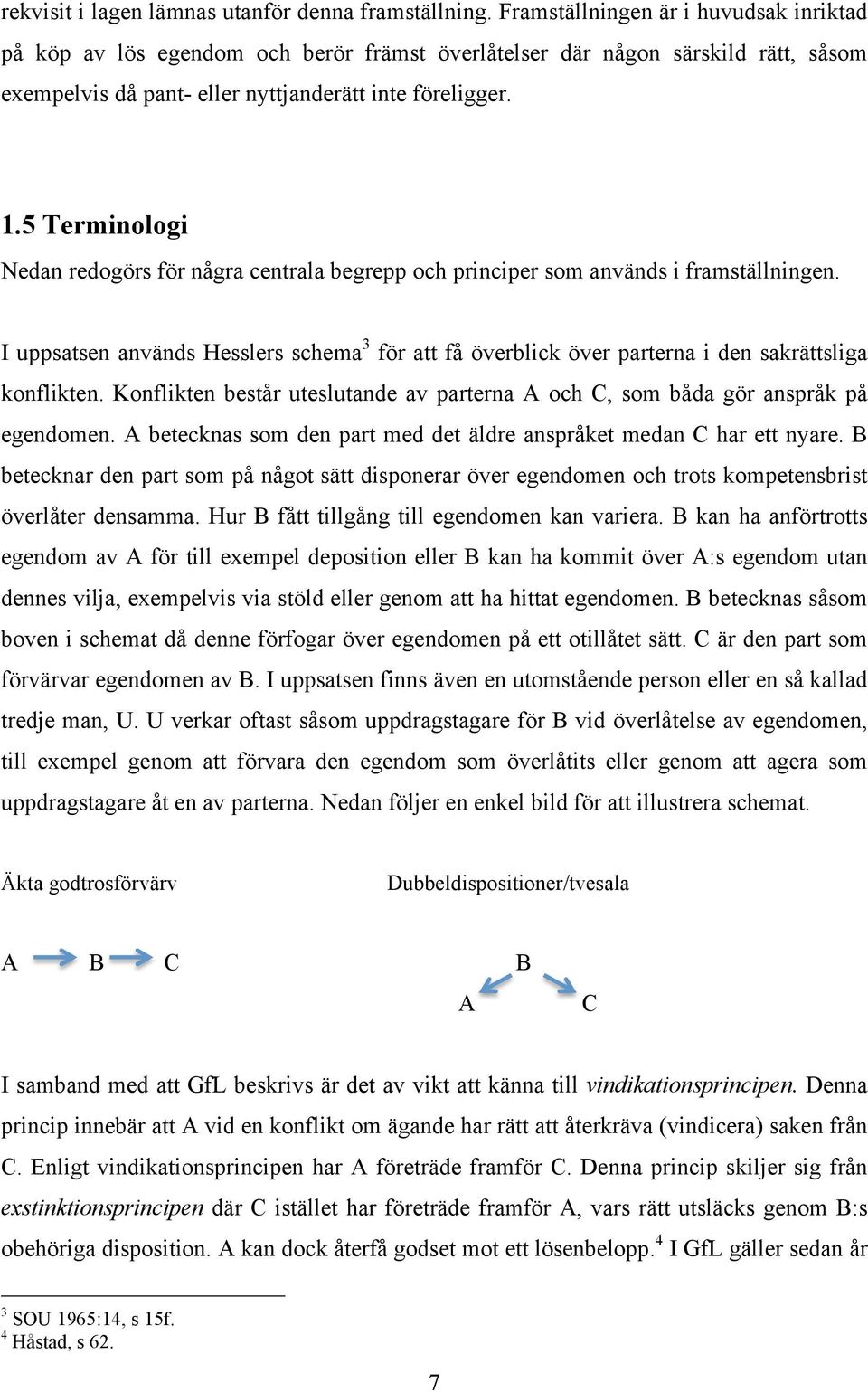 5 Terminologi Nedan redogörs för några centrala begrepp och principer som används i framställningen.