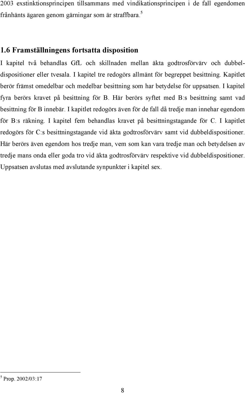 I kapitel tre redogörs allmänt för begreppet besittning. Kapitlet berör främst omedelbar och medelbar besittning som har betydelse för uppsatsen. I kapitel fyra berörs kravet på besittning för B.