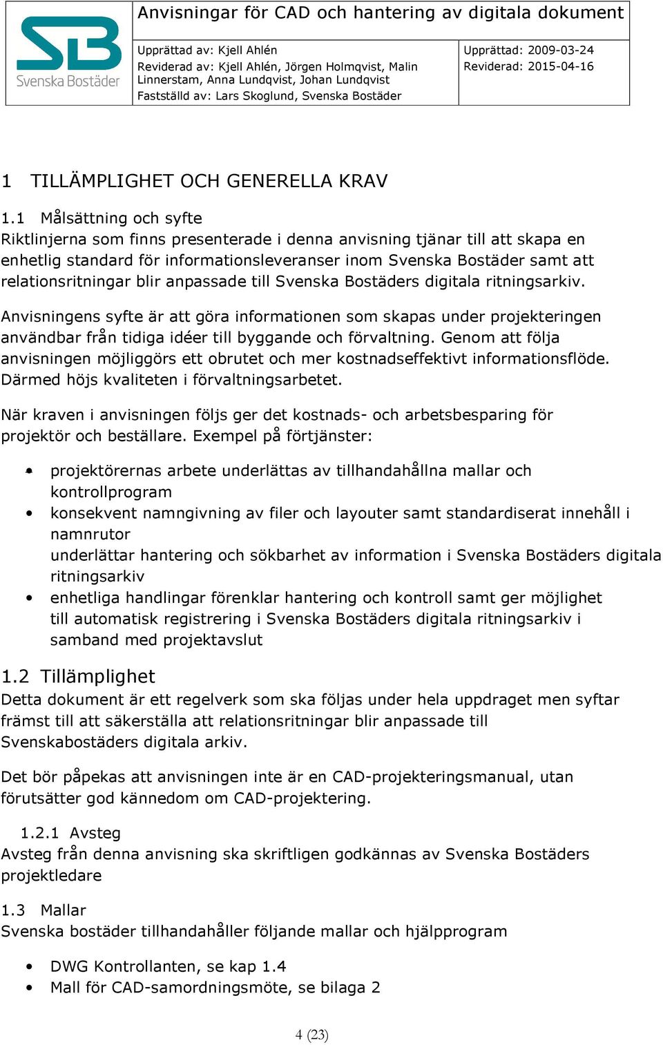 blir anpassade till Svenska Bostäders digitala ritningsarkiv. Anvisningens syfte är att göra informationen som skapas under projekteringen användbar från tidiga idéer till byggande och förvaltning.