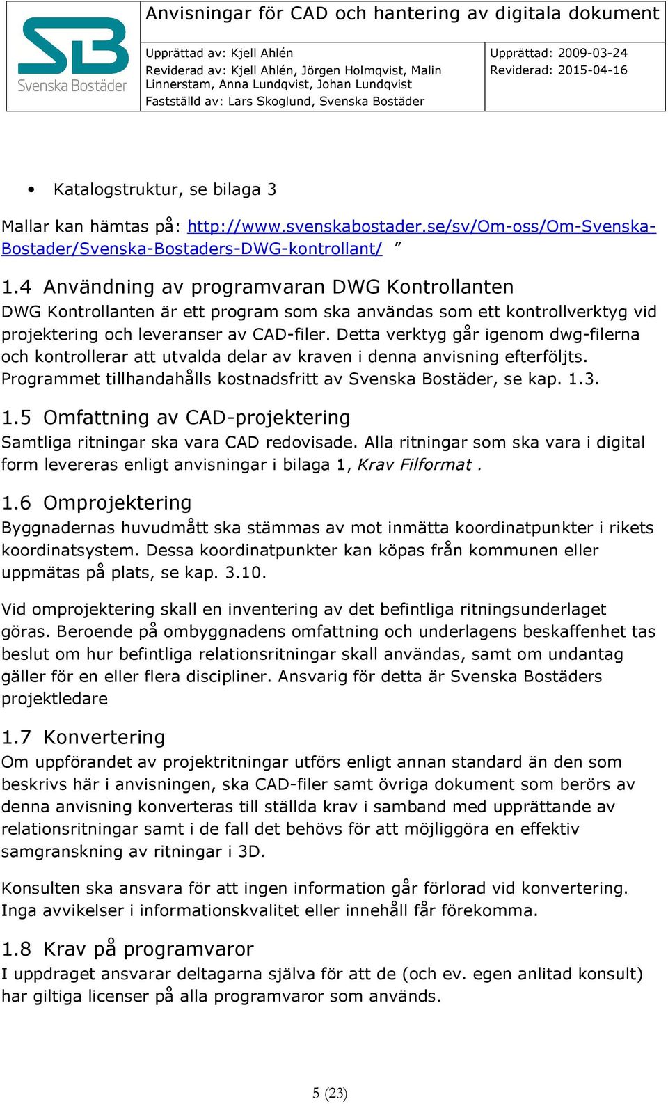 Detta verktyg går igenom dwg-filerna och kontrollerar att utvalda delar av kraven i denna anvisning efterföljts. Programmet tillhandahålls kostnadsfritt av Svenska Bostäder, se kap. 1.