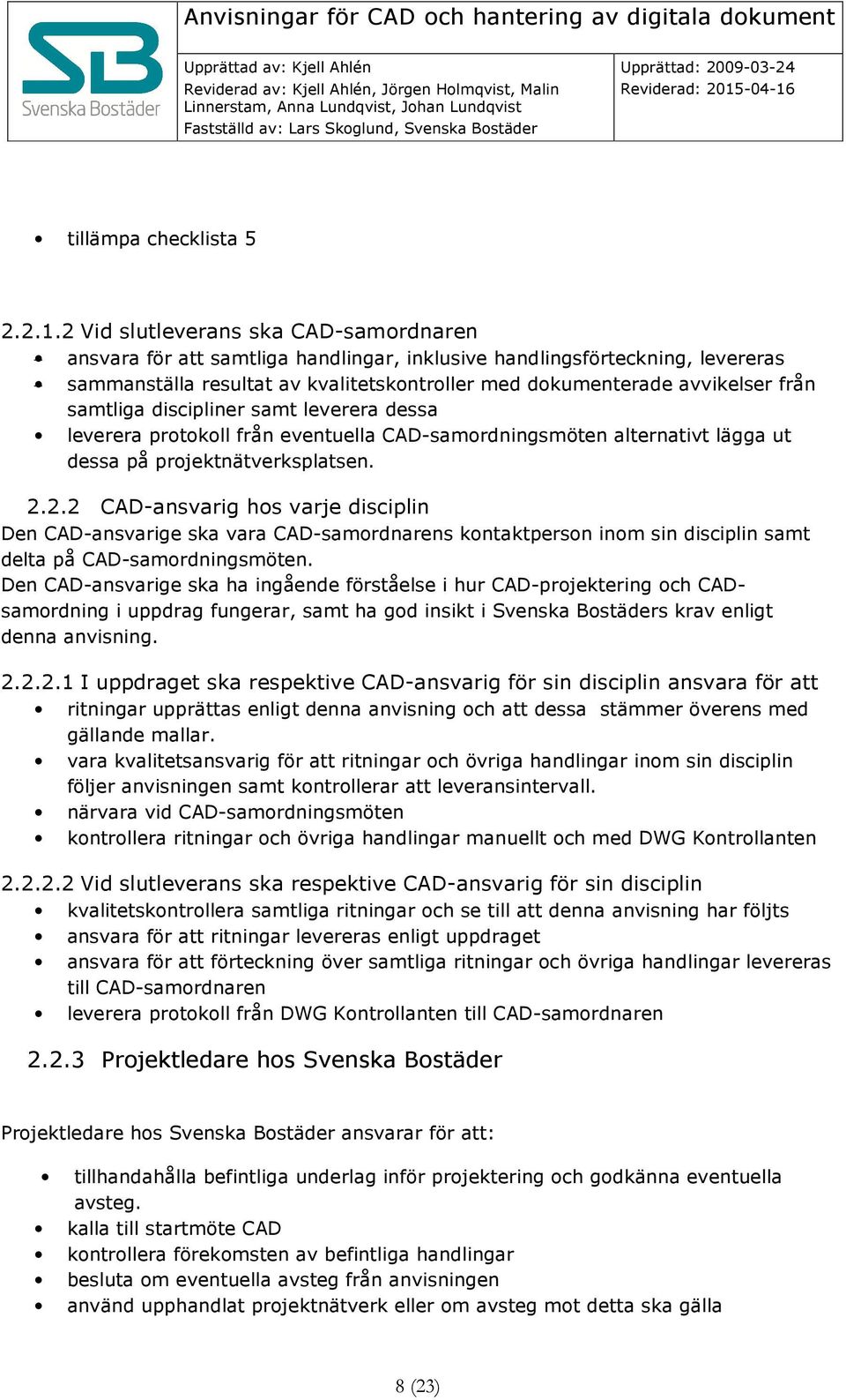 samtliga discipliner samt leverera dessa leverera protokoll från eventuella CAD-samordningsmöten alternativt lägga ut dessa på projektnätverksplatsen. 2.