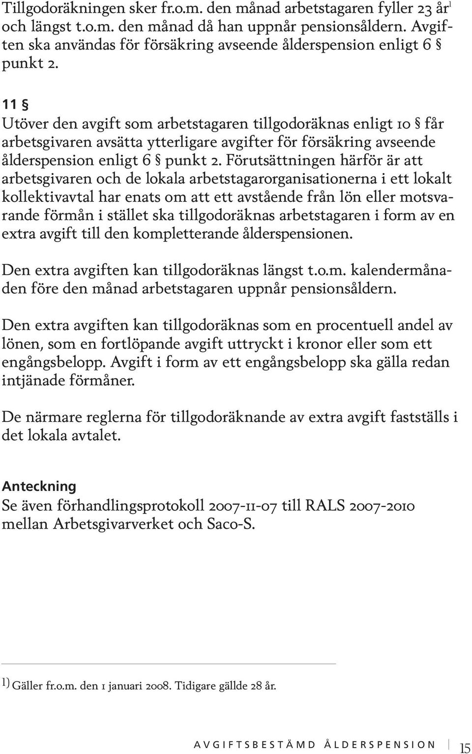 Den individuella ålderspensionen tas ut som en livsvarig ålderspension enligt vederbörande försäkringsgivares försäkringsvillkor.