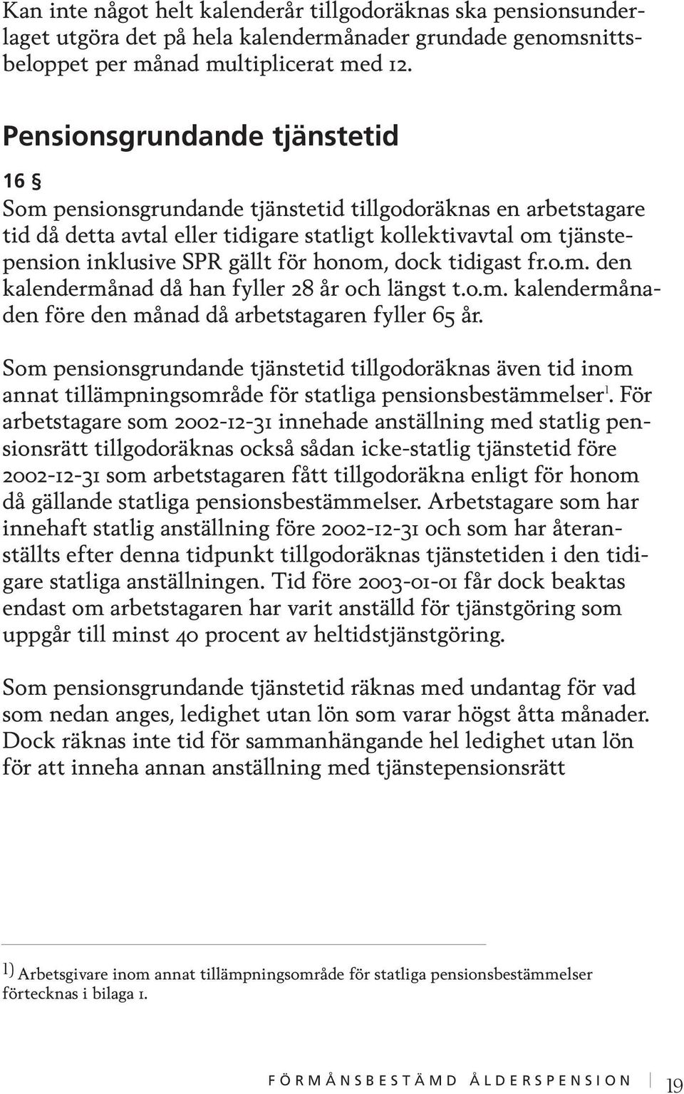 För ålderspension som följer på sjukpension tillgodoräknas som pensionsgrundande tjänstetid även tiden från avgången till pensionsåldern.