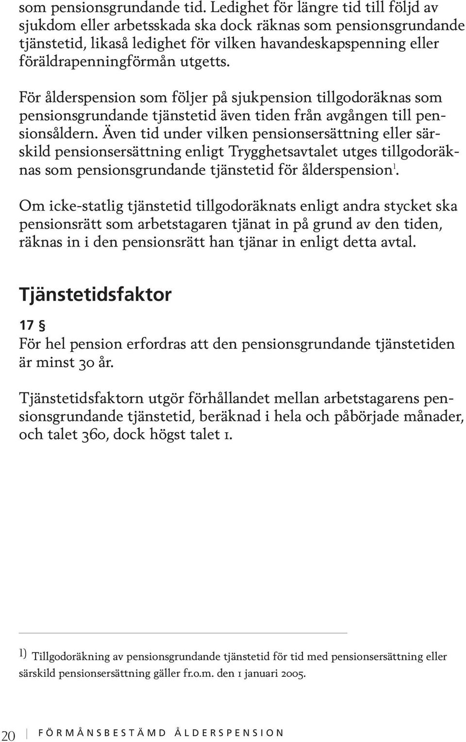 För arbetstagare som har 65 års pensionsålder enligt 7 utgör pensionens storlek det procenttal som framgår av nedanstående tabell av pensionsunderlaget enligt 15 multiplicerad med tjänstetidsfaktorn.