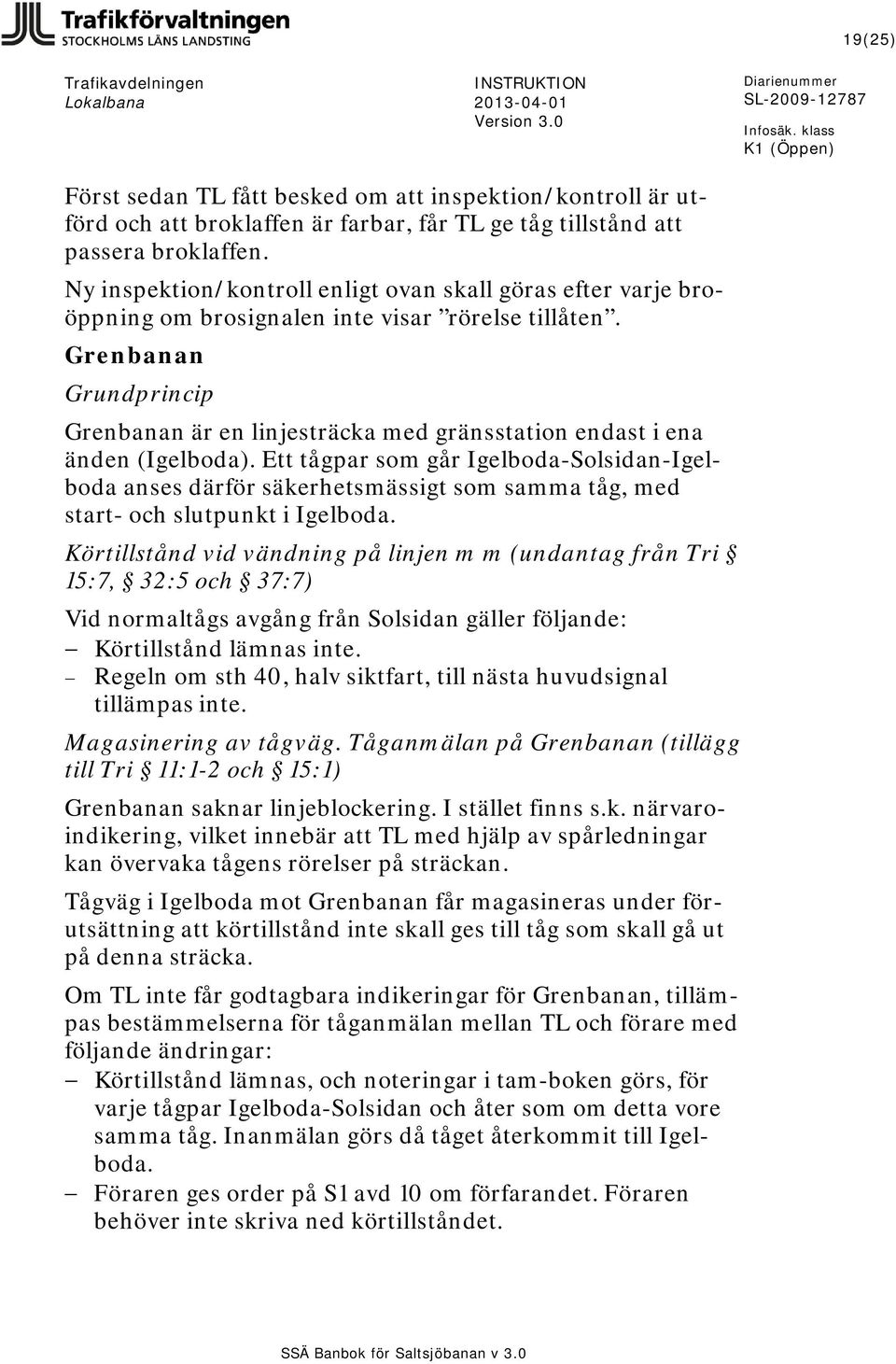 Grenbanan Grundprincip Grenbanan är en linjesträcka med gränsstation endast i ena änden (Igelboda).
