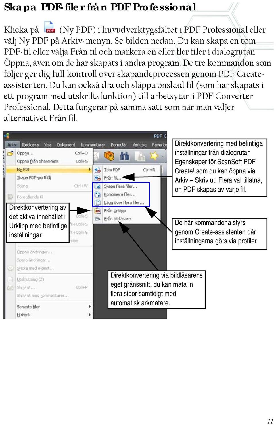 De tre kommandon som följer ger dig full kontroll över skapandeprocessen genom PDF Createassistenten.