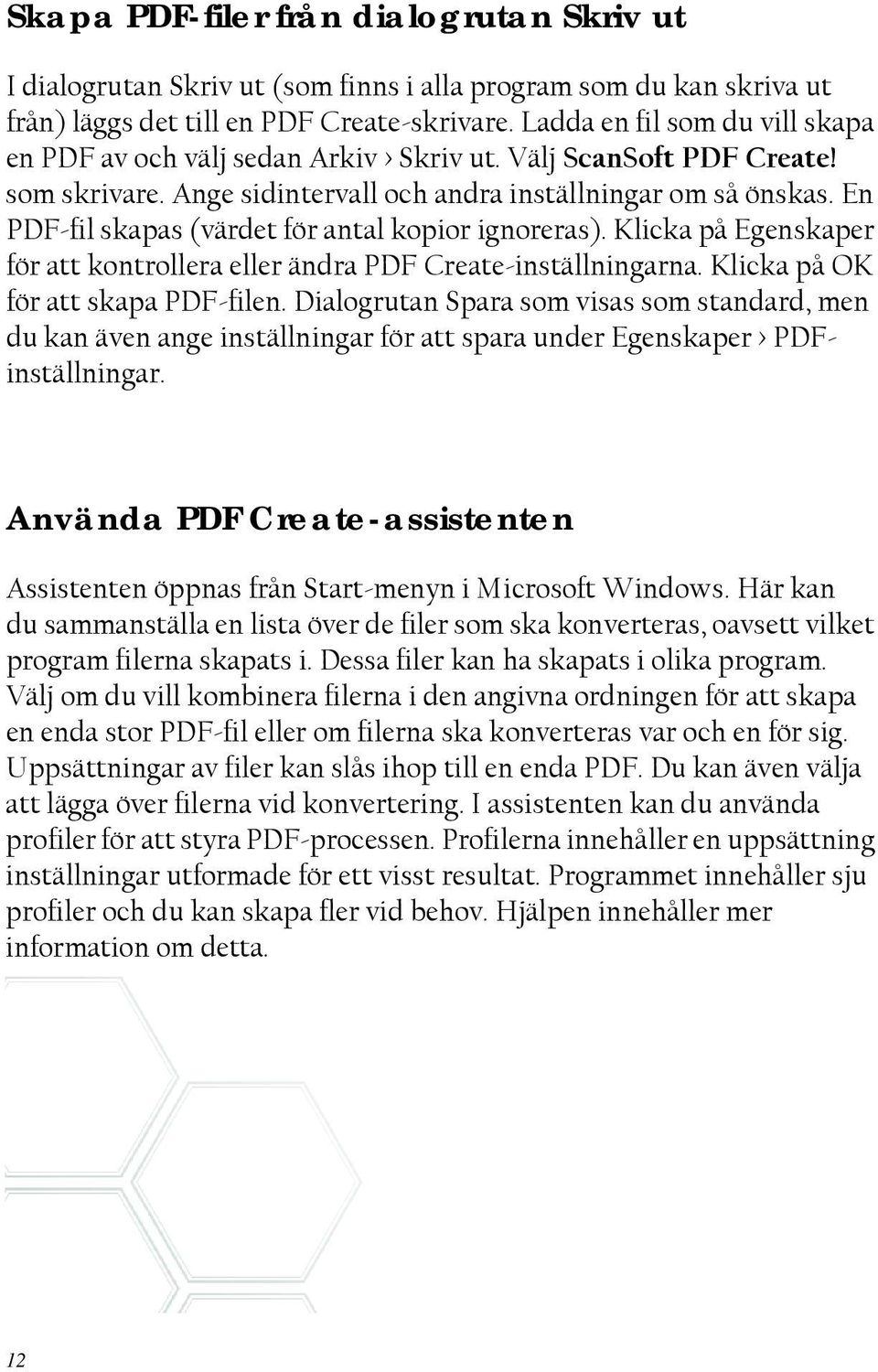 En PDF-fil skapas (värdet för antal kopior ignoreras). Klicka på Egenskaper för att kontrollera eller ändra PDF Create-inställningarna. Klicka på OK för att skapa PDF-filen.