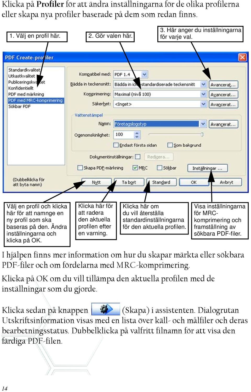 Klicka här för att radera den aktuella profilen efter en varning. Klicka här om du vill återställa standardinställningarna för den aktuella profilen.