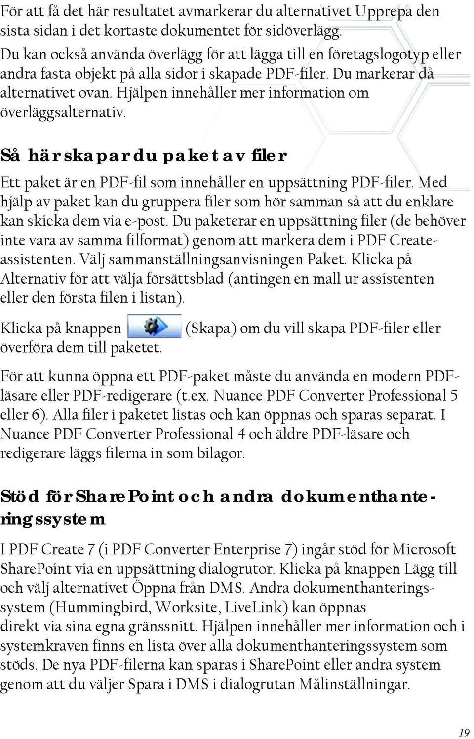 Hjälpen innehåller mer information om överläggsalternativ. Så här skapar du paket av filer Ett paket är en PDF-fil som innehåller en uppsättning PDF-filer.