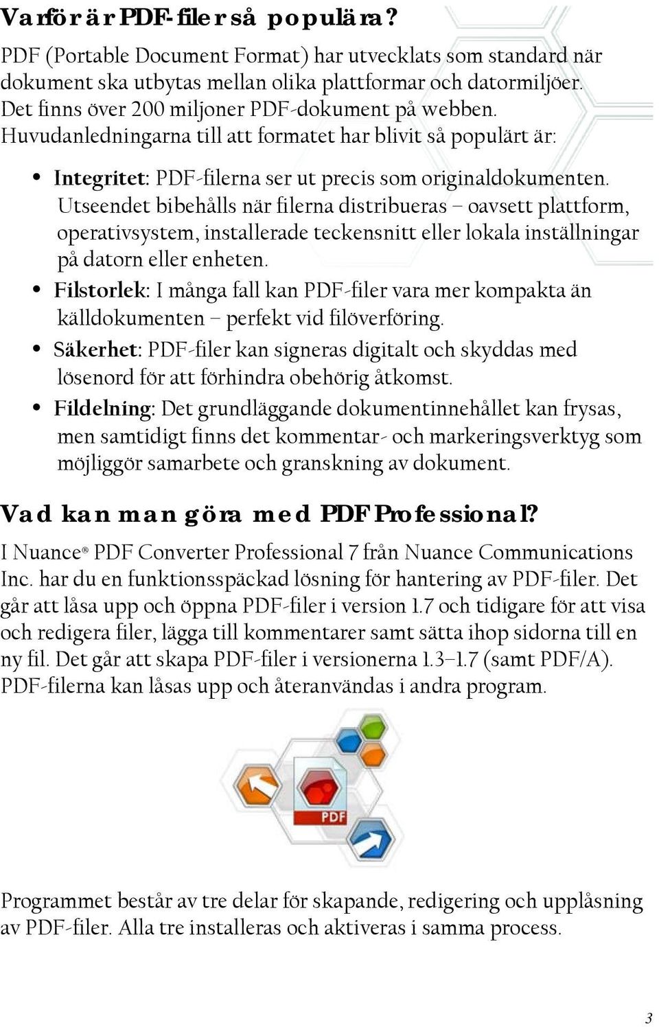 Utseendet bibehålls när filerna distribueras oavsett plattform, operativsystem, installerade teckensnitt eller lokala inställningar på datorn eller enheten.