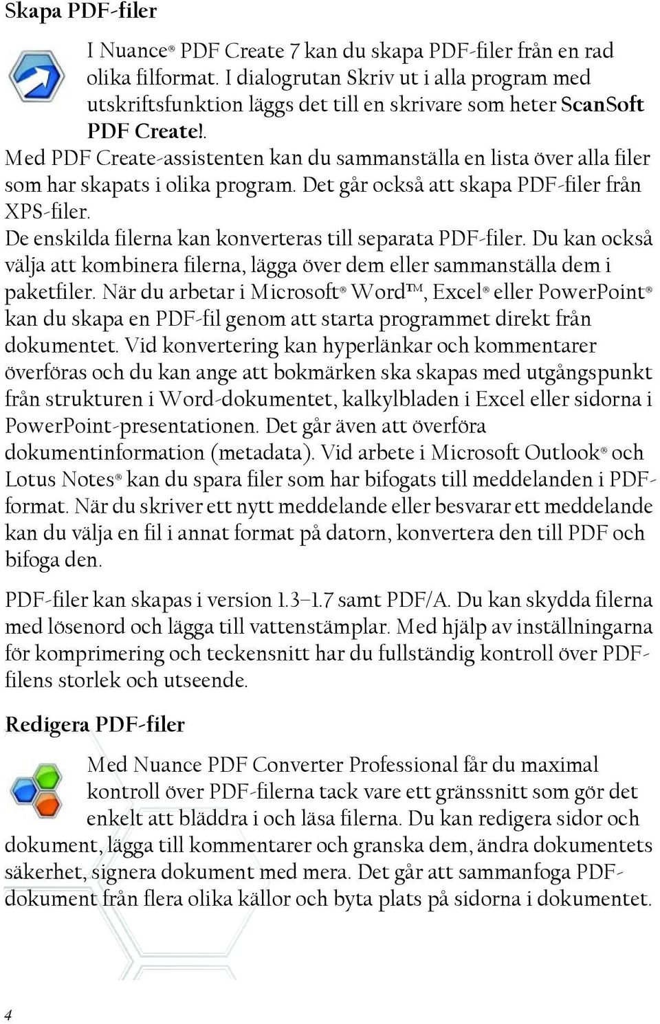 . Med PDF Create-assistenten kan du sammanställa en lista över alla filer som har skapats i olika program. Det går också att skapa PDF-filer från XPS-filer.