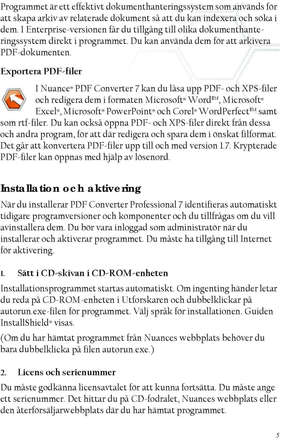 Exportera PDF-filer I Nuance PDF Converter 7 kan du låsa upp PDF- och XPS-filer och redigera dem i formaten Microsoft Word, Microsoft Excel, Microsoft PowerPoint och Corel WordPerfect samt som