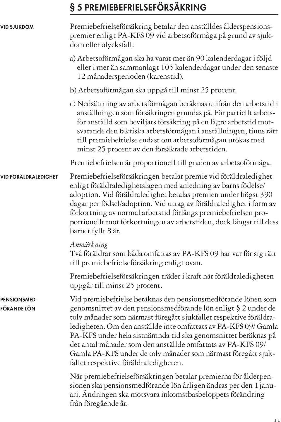 b) Arbetsoförmågan ska uppgå till minst 25 procent. c) Nedsättning av arbetsförmågan beräknas utifrån den arbetstid i anställningen som försäkringen grundas på.