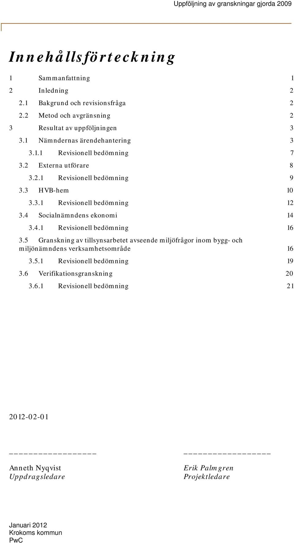 4 s ekonomi 14 3.4.1 Revisionell bedömning 16 3.5 Granskning av tillsynsarbetet avseende miljöfrågor inom bygg- och miljönämndens verksamhetsområde 16 3.5.1 Revisionell bedömning 19 3.