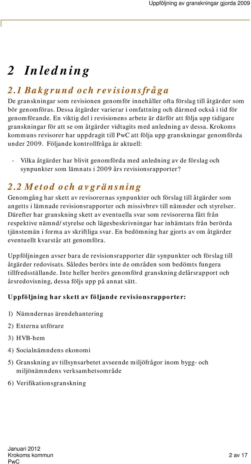 En viktig del i revisionens arbete är därför att följa upp tidigare granskningar för att se om åtgärder vidtagits med anledning av dessa.