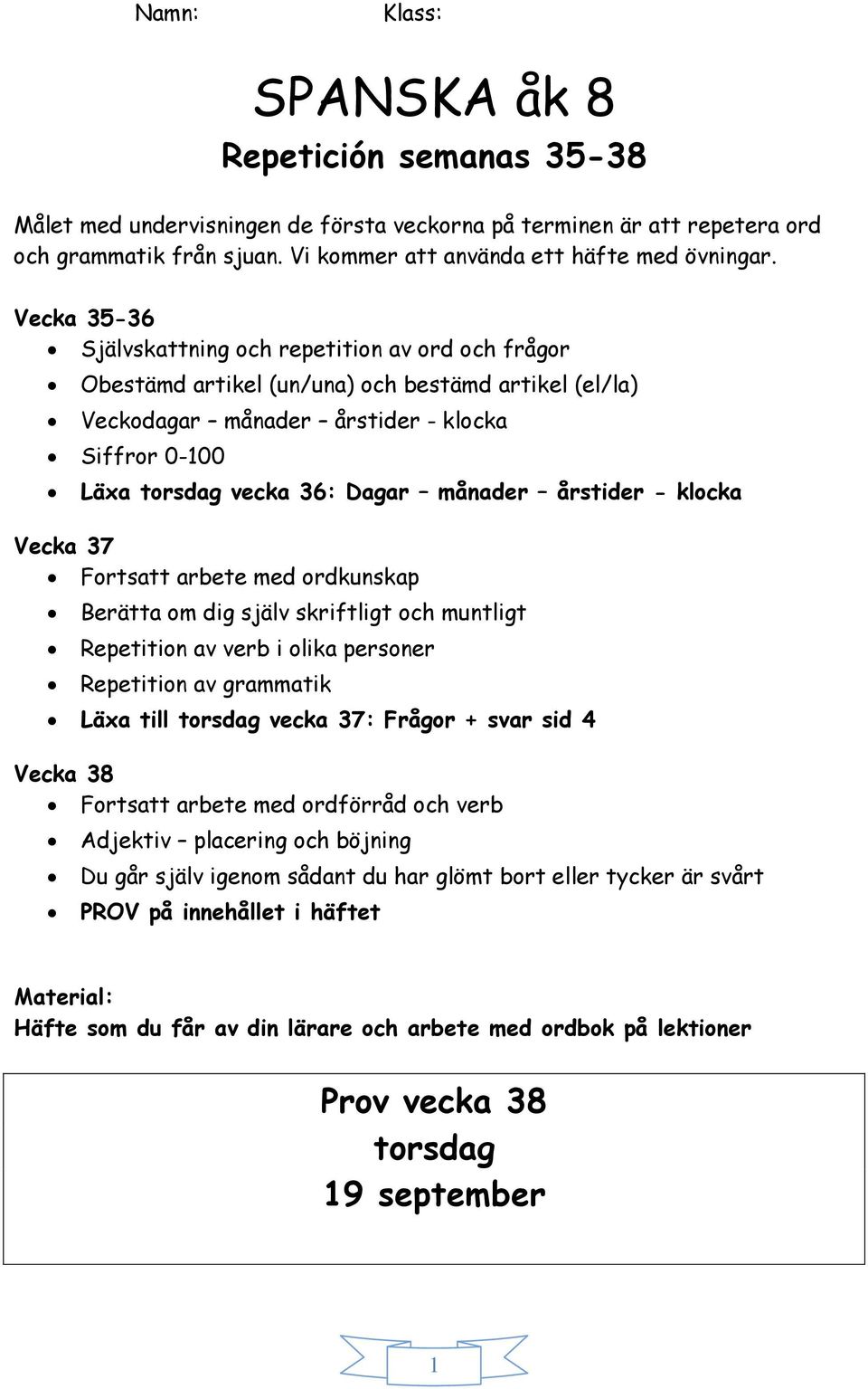 månader årstider - klocka Vecka 37 Fortsatt arbete med ordkunskap Berätta om dig själv skriftligt och muntligt Repetition av verb i olika personer Repetition av grammatik Läxa till torsdag vecka 37: