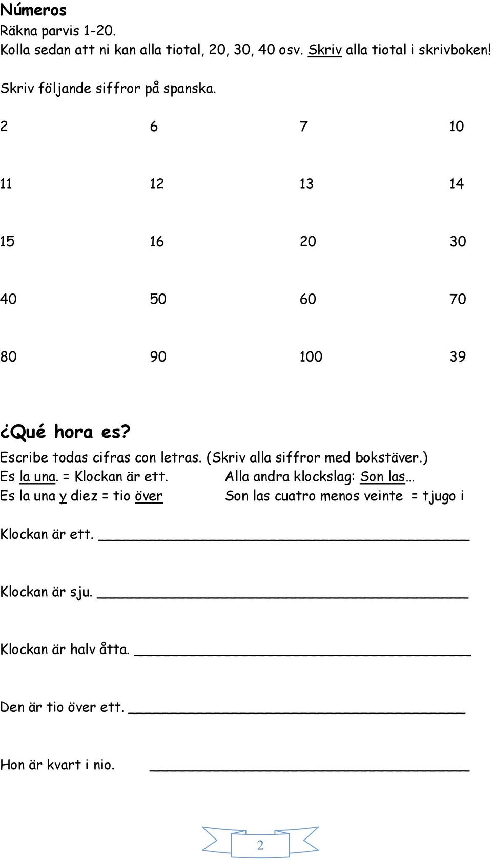 Escribe todas cifras con letras. (Skriv alla siffror med bokstäver.) Es la una. = Klockan är ett.