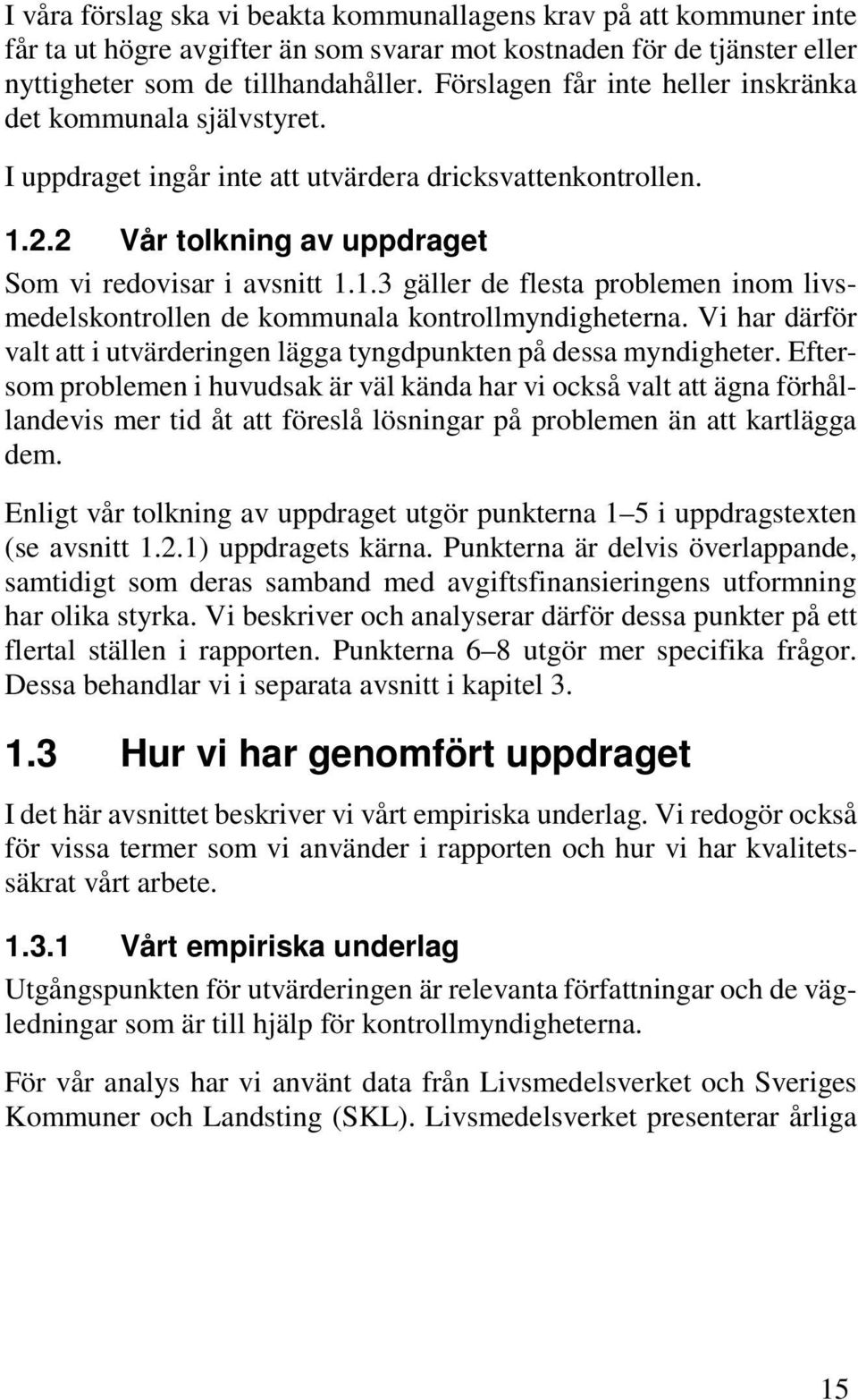 2.2 Vår tolkning av uppdraget Som vi redovisar i avsnitt 1.1.3 gäller de flesta problemen inom livsmedelskontrollen de kommunala kontrollmyndigheterna.