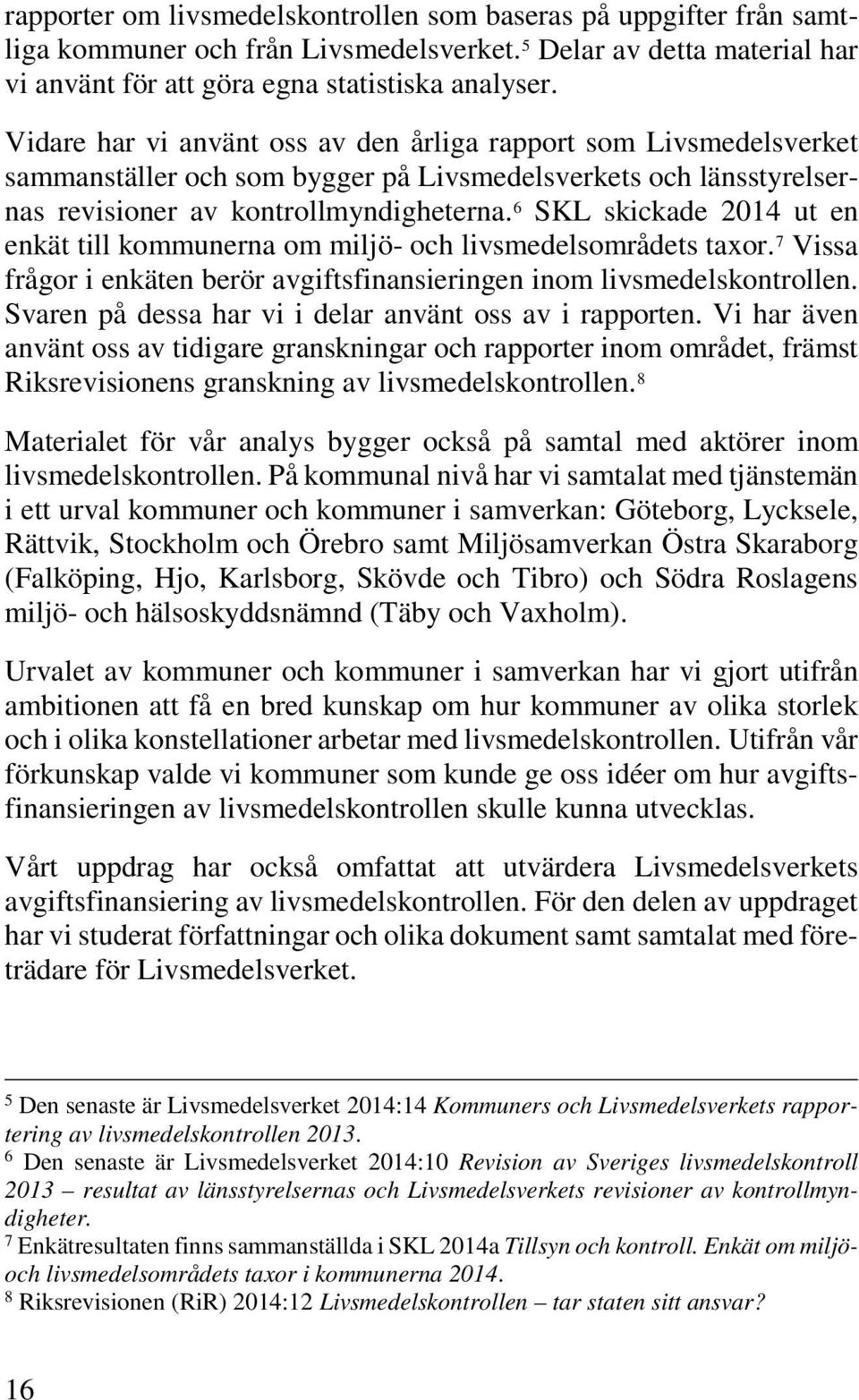 6 SKL skickade 2014 ut en enkät till kommunerna om miljö- och livsmedelsområdets taxor. 7 Vissa frågor i enkäten berör avgiftsfinansieringen inom livsmedelskontrollen.