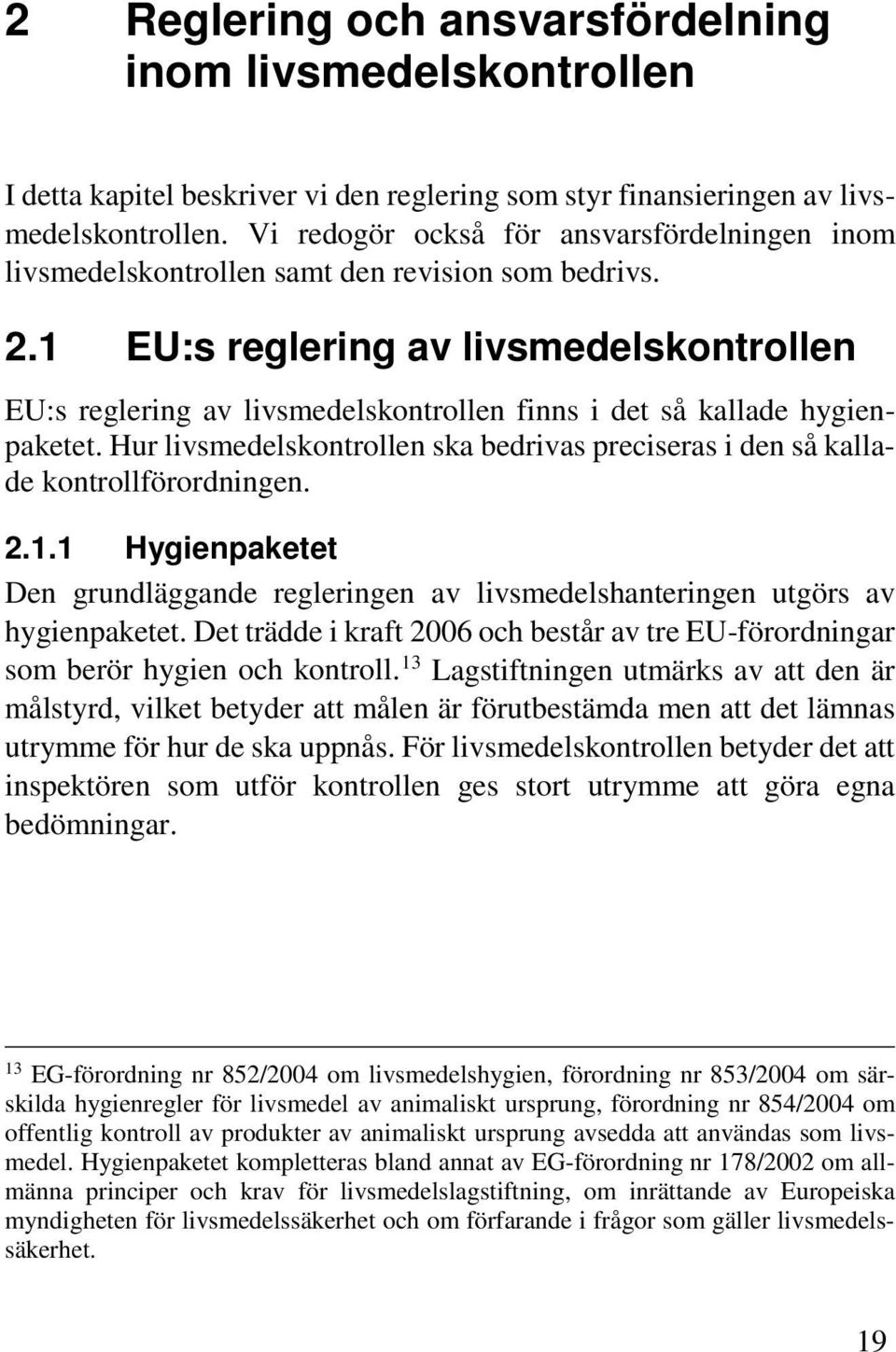 1 EU:s reglering av livsmedelskontrollen EU:s reglering av livsmedelskontrollen finns i det så kallade hygienpaketet.