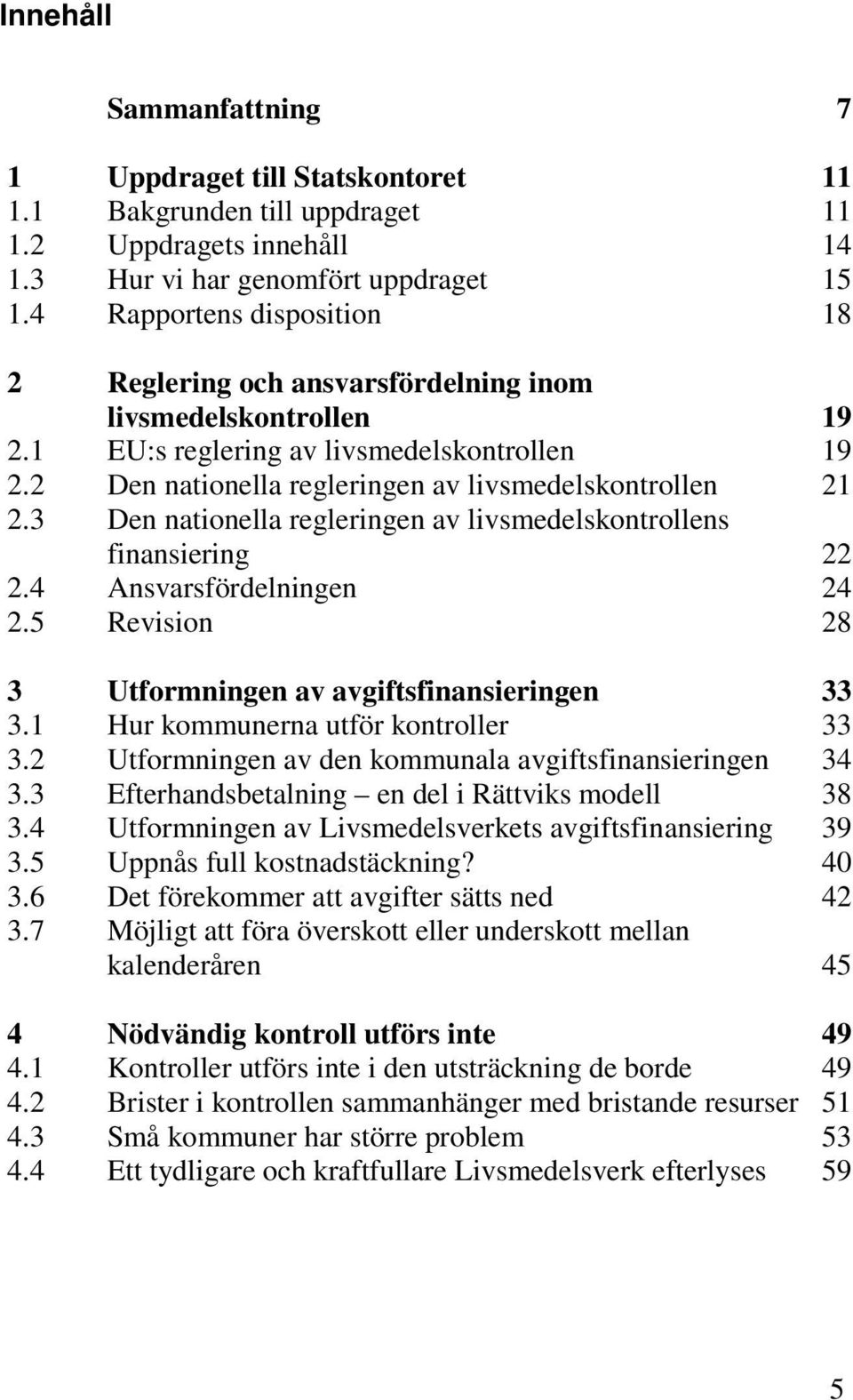 3 Den nationella regleringen av livsmedelskontrollens finansiering 22 2.4 Ansvarsfördelningen 24 2.5 Revision 28 3 Utformningen av avgiftsfinansieringen 33 3.1 Hur kommunerna utför kontroller 33 3.