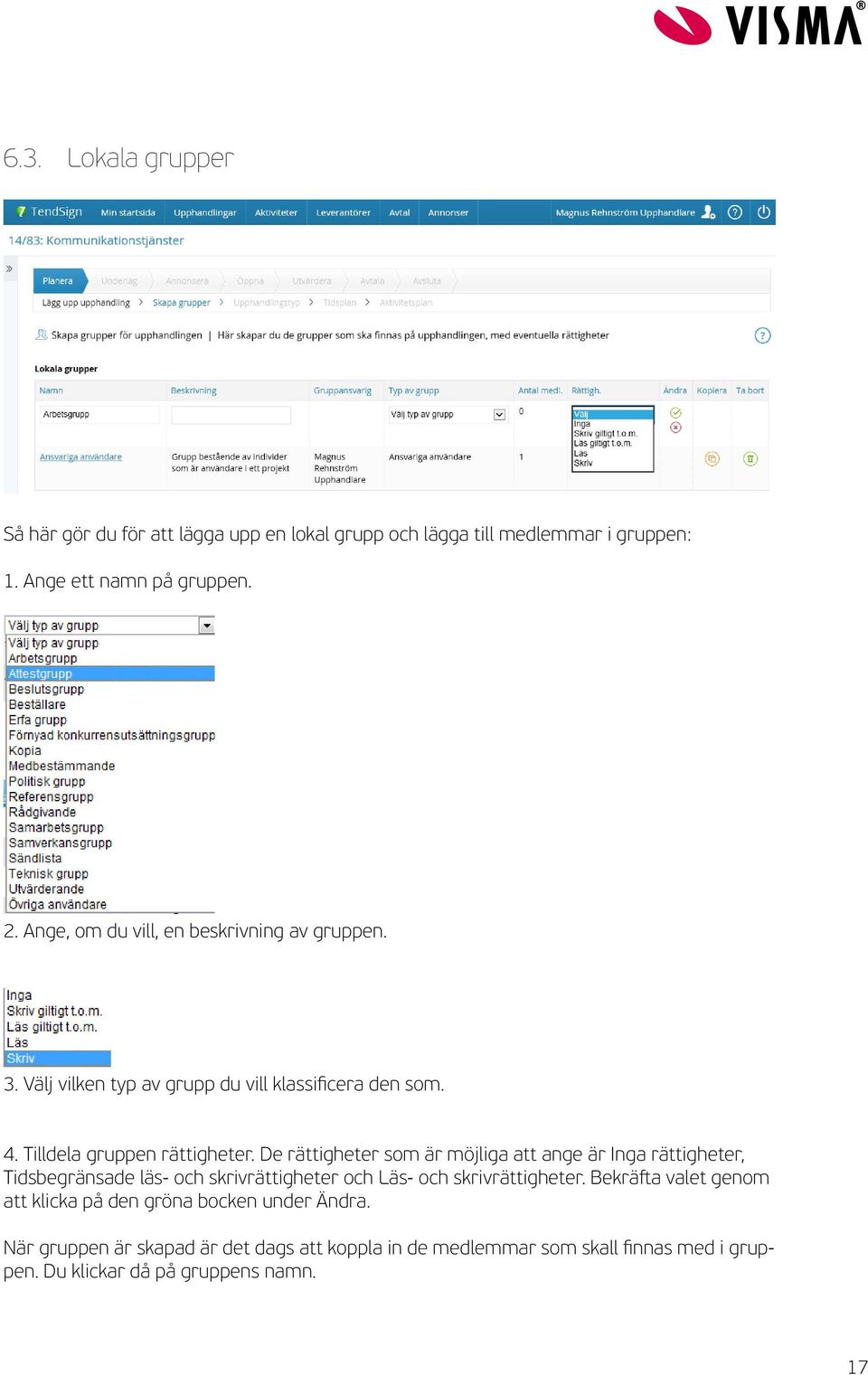 De rättigheter som är möjliga att ange är Inga rättigheter, Tidsbegränsade läs- och skrivrättigheter och Läs- och skrivrättigheter.