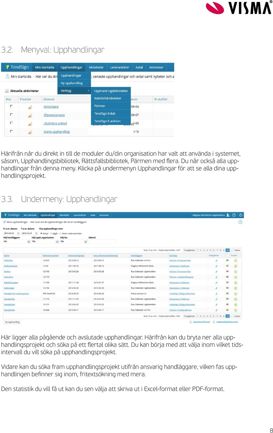 3. Undermeny: Upphandlingar Här ligger alla pågående och avslutade upphandlingar. Härifrån kan du bryta ner alla upphandlingsprojekt och söka på ett flertal olika sätt.