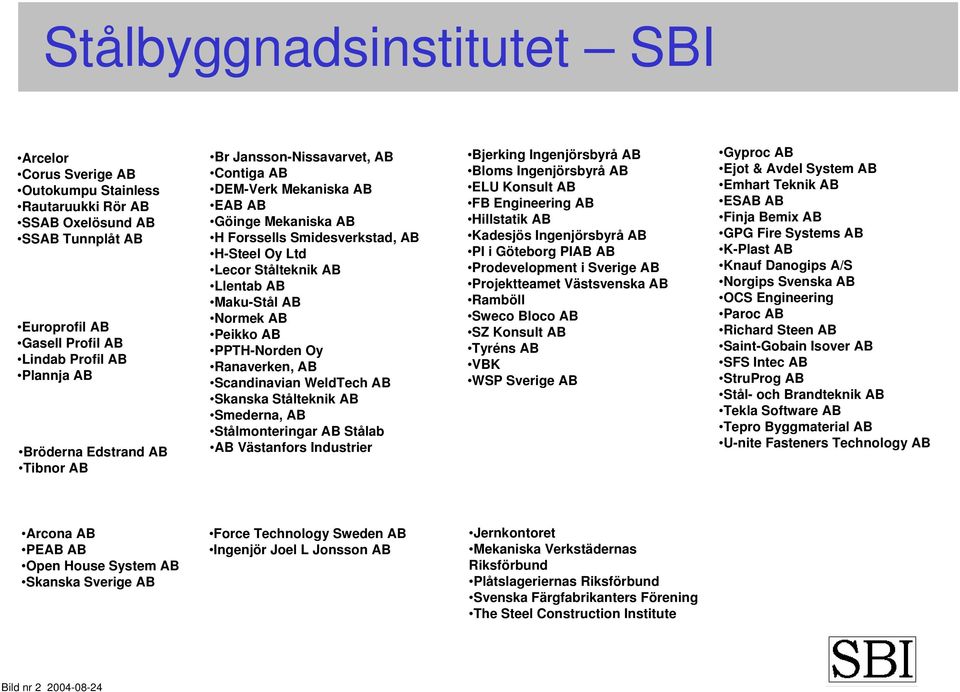 Normek AB Peikko AB PPTH-Norden Oy Ranaverken, AB Scandinavian WeldTech AB Skanska Stålteknik AB Smederna, AB Stålmonteringar AB Stålab AB Västanfors Industrier Bjerking Ingenjörsbyrå AB Bloms