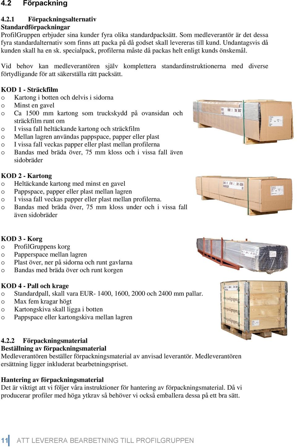 specialpack, profilerna måste då packas helt enligt kunds önskemål. Vid behov kan medleverantören själv komplettera standardinstruktionerna med diverse förtydligande för att säkerställa rätt packsätt.
