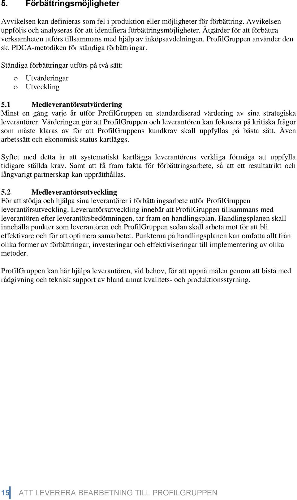 Ständiga förbättringar utförs på två sätt: o Utvärderingar o Utveckling 5.