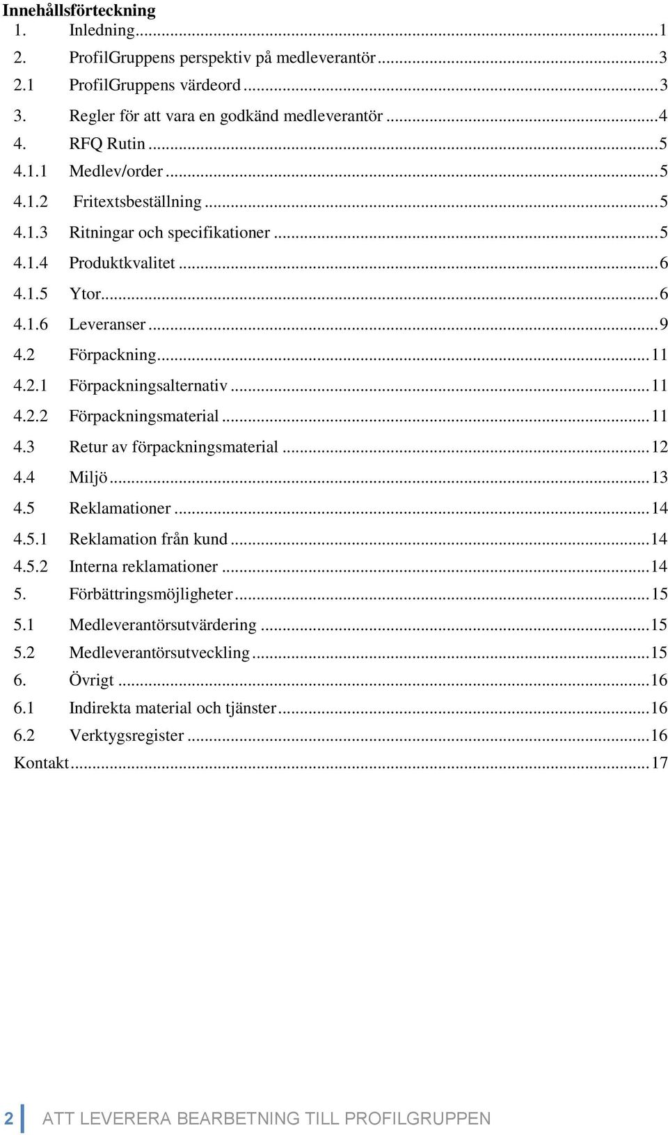 .. 11 4.3 Retur av förpackningsmaterial... 12 4.4 Miljö... 13 4.5 Reklamationer... 14 4.5.1 Reklamation från kund... 14 4.5.2 Interna reklamationer... 14 5. Förbättringsmöjligheter... 15 5.