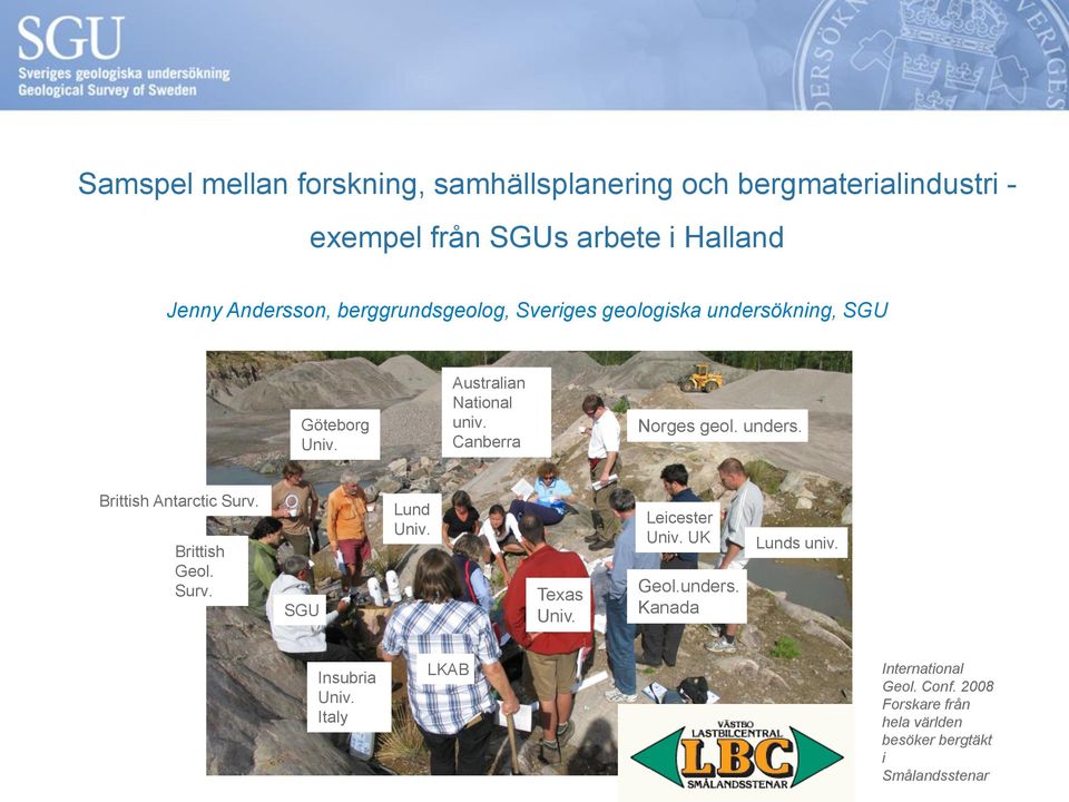 unders. Brittish Antarctic Surv. Brittish Geol. Surv. SGU Lund Univ. Texas Univ. Leicester Univ. UK Geol.unders. Kanada Lunds univ.