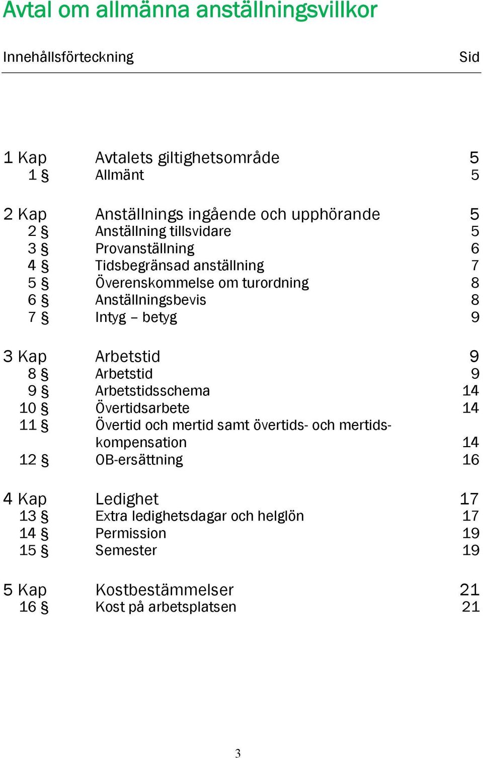 3 Kap Arbetstid 9 8 Arbetstid 9 9 Arbetstidsschema 14 10 Övertidsarbete 14 11 Övertid och mertid samt övertids- och mertidskompensation 14 12