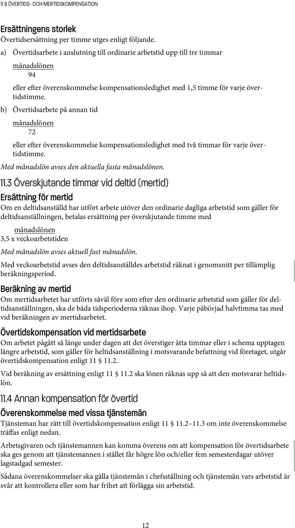 b) Övertidsarbete på annan tid månadslönen 72 eller e er överenskommelse kompensationsledighet med två timmar för varje övertidstimme. Med månadslön avses den aktuella fasta månadslönen. 11.