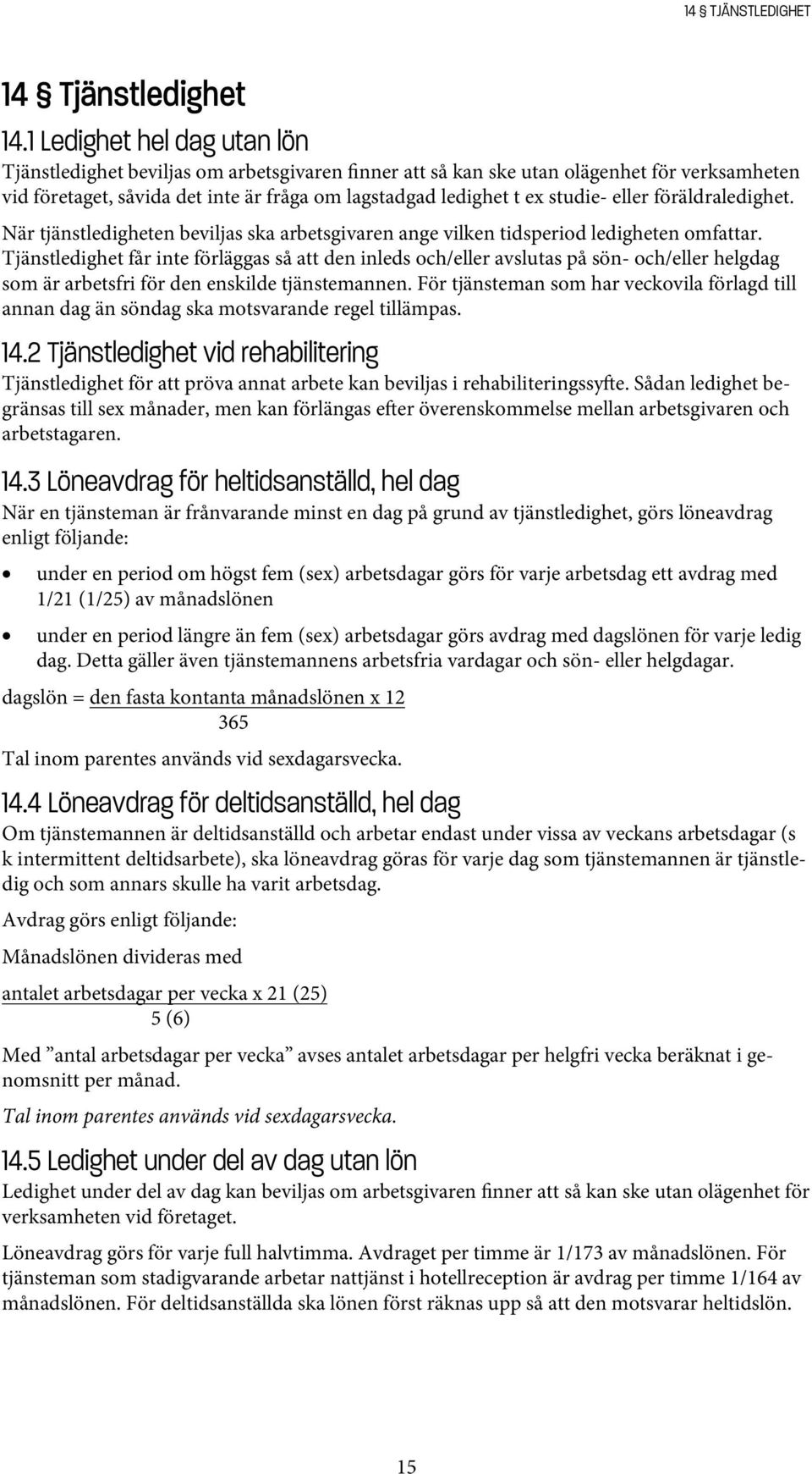 eller föräldraledighet. När tjänstledigheten beviljas ska arbetsgivaren ange vilken tidsperiod ledigheten omfattar.