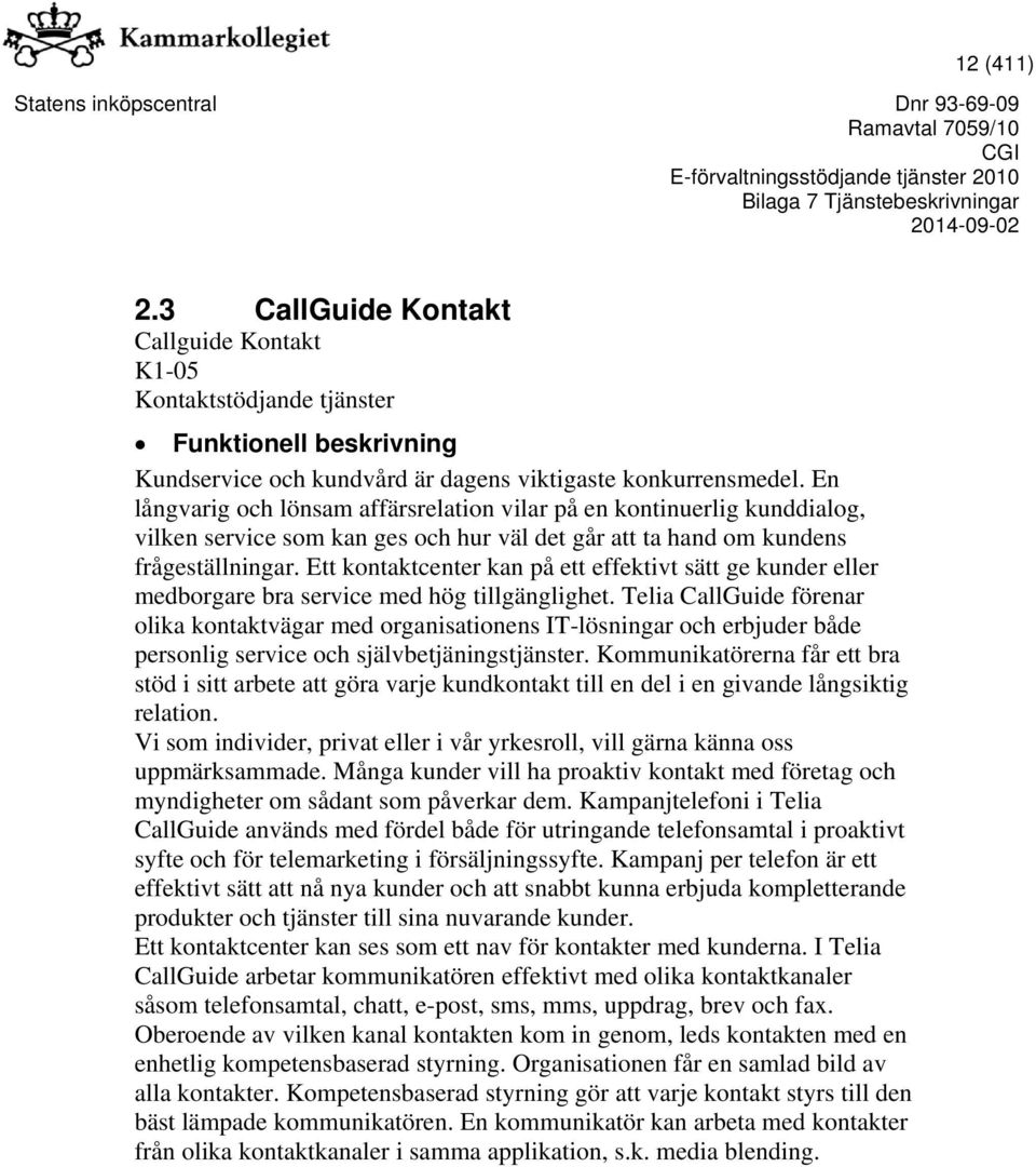 Ett kontaktcenter kan på ett effektivt sätt ge kunder eller medborgare bra service med hög tillgänglighet.