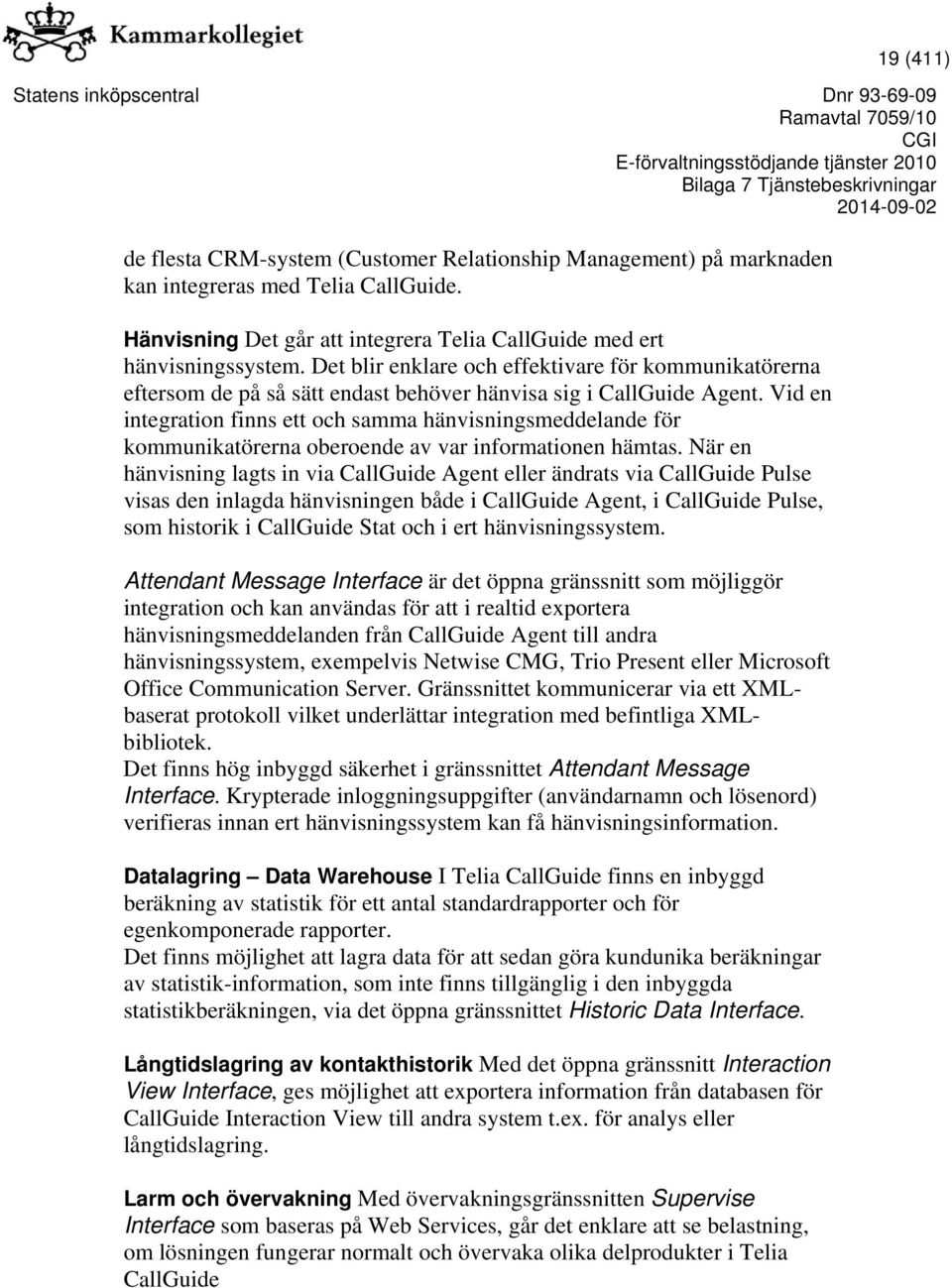 Vid en integration finns ett och samma hänvisningsmeddelande för kommunikatörerna oberoende av var informationen hämtas.