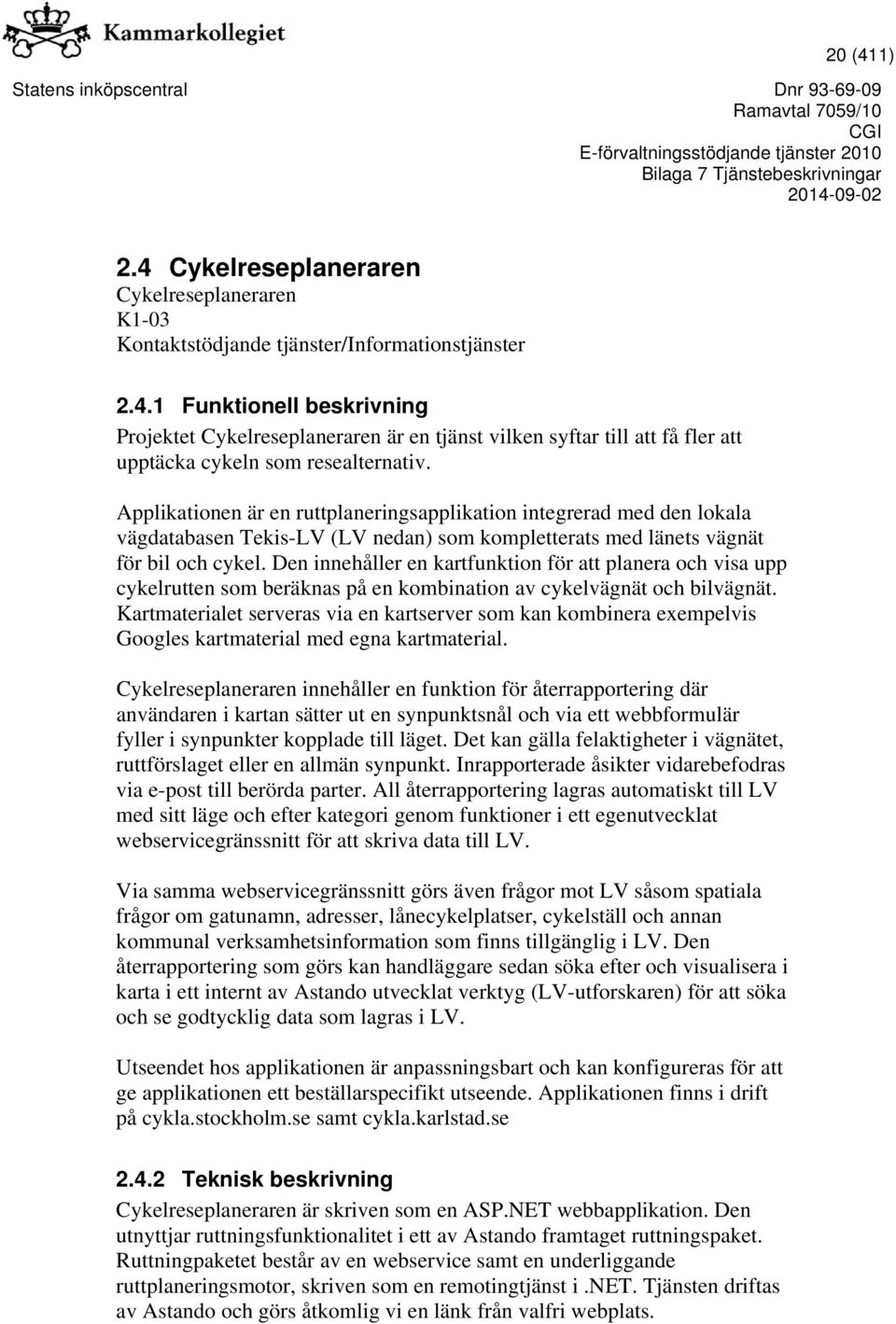 Den innehåller en kartfunktion för att planera och visa upp cykelrutten som beräknas på en kombination av cykelvägnät och bilvägnät.