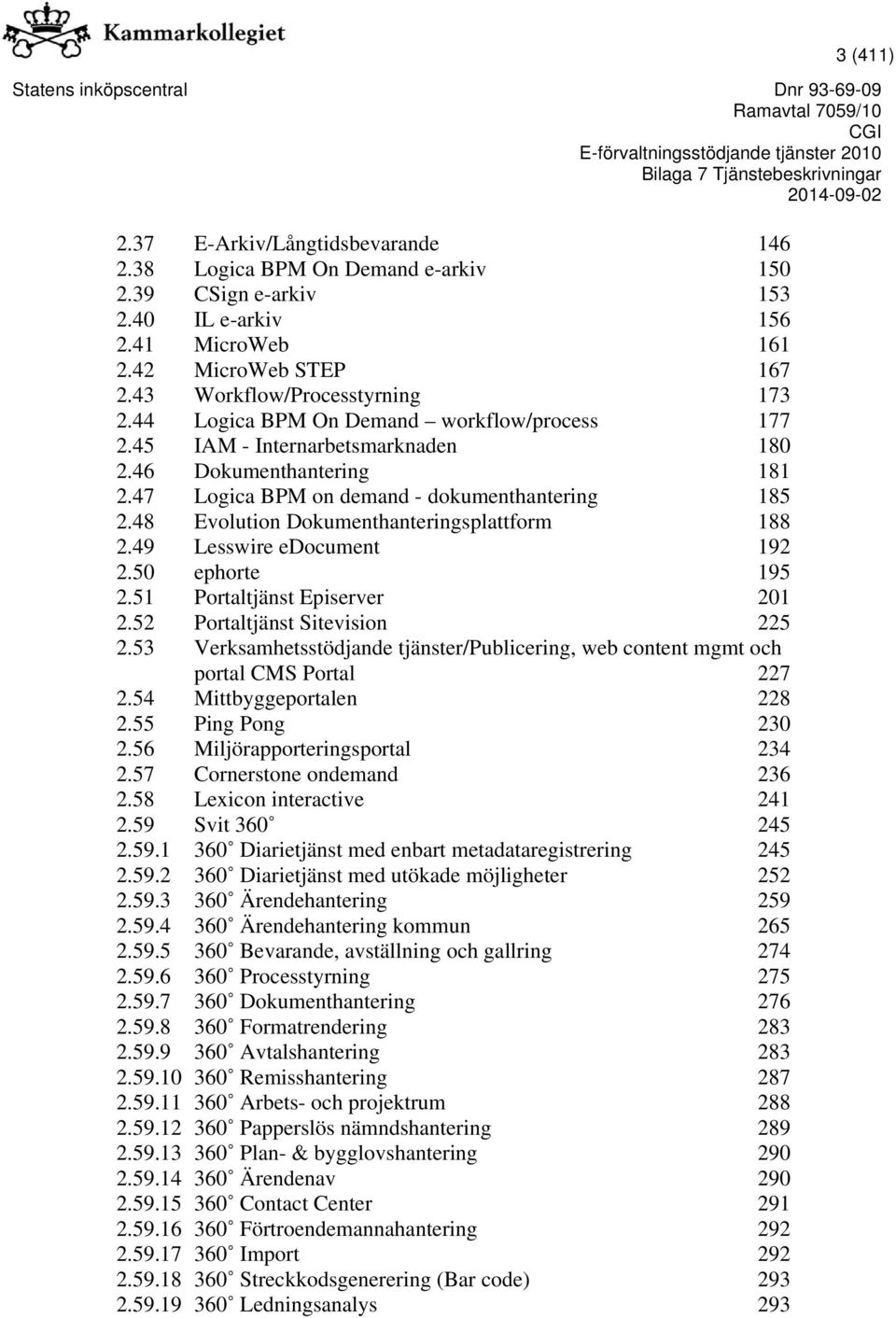 48 Evolution Dokumenthanteringsplattform 188 2.49 Lesswire edocument 192 2.50 ephorte 195 2.51 Portaltjänst Episerver 201 2.52 Portaltjänst Sitevision 225 2.