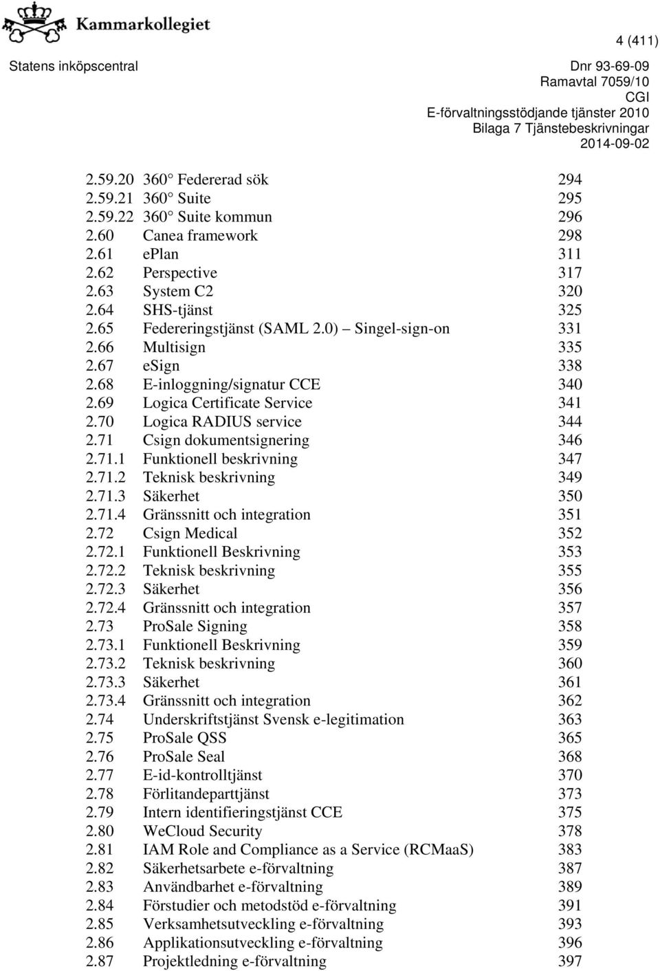 71 Csign dokumentsignering 346 2.71.1 Funktionell beskrivning 347 2.71.2 Teknisk beskrivning 349 2.71.3 Säkerhet 350 2.71.4 Gränssnitt och integration 351 2.72 Csign Medical 352 2.72.1 Funktionell Beskrivning 353 2.
