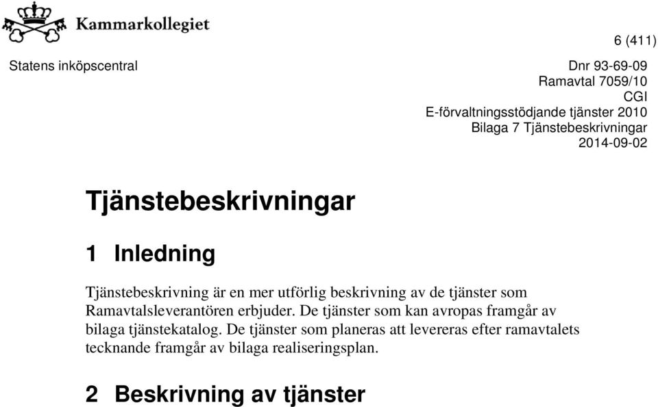 De tjänster som kan avropas framgår av bilaga tjänstekatalog.