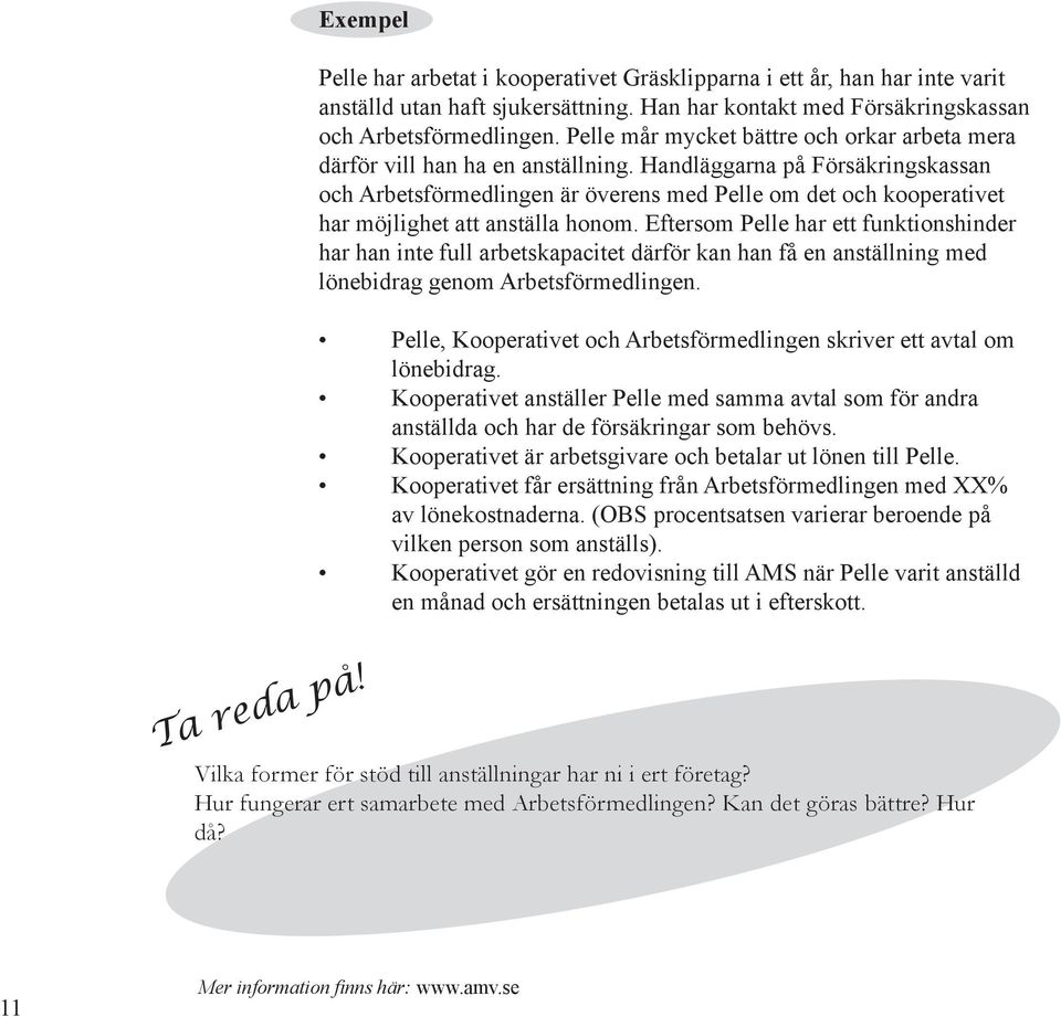 Handläggarna på Försäkringskassan och Arbetsförmedlingen är överens med Pelle om det och kooperativet har möjlighet att anställa honom.