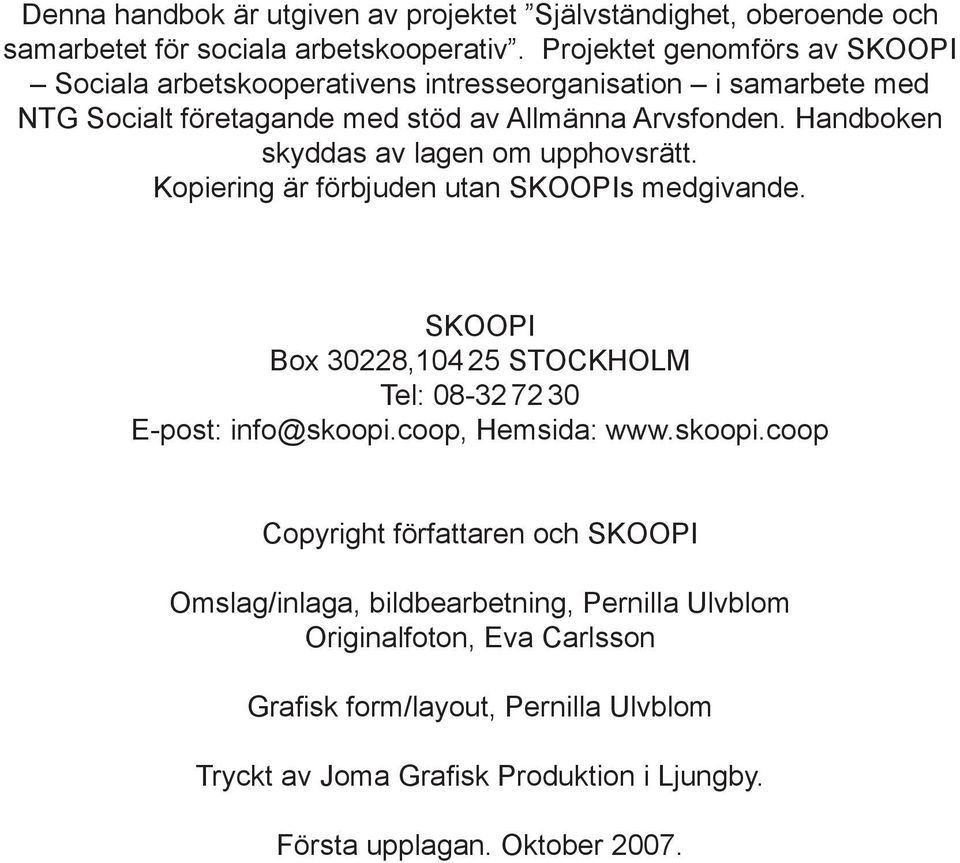 Handboken skyddas av lagen om upphovsrätt. Kopiering är förbjuden utan SKOOPIs medgivande. SKOOPI Box 30228,104 25 STOCKHOLM Tel: 08-32 72 30 E-post: info@skoopi.