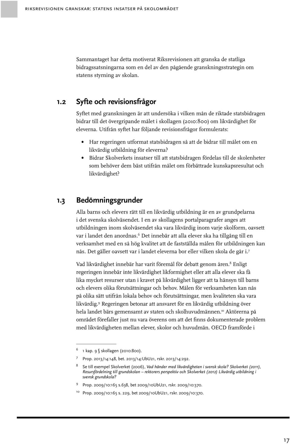 2 Syfte och revisionsfrågor Syftet med granskningen är att undersöka i vilken mån de riktade statsbidragen bidrar till det övergripande målet i skollagen (2010:800) om likvärdighet för eleverna.