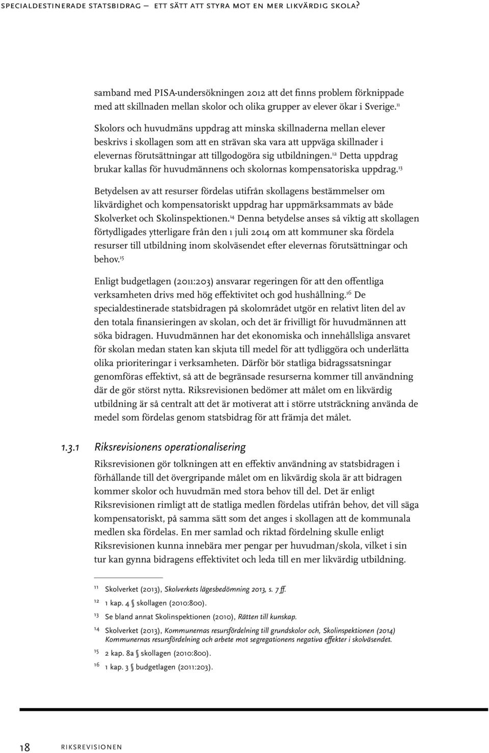 11 Skolors och huvudmäns uppdrag att minska skillnaderna mellan elever beskrivs i skollagen som att en strävan ska vara att uppväga skillnader i elevernas förutsättningar att tillgodogöra sig