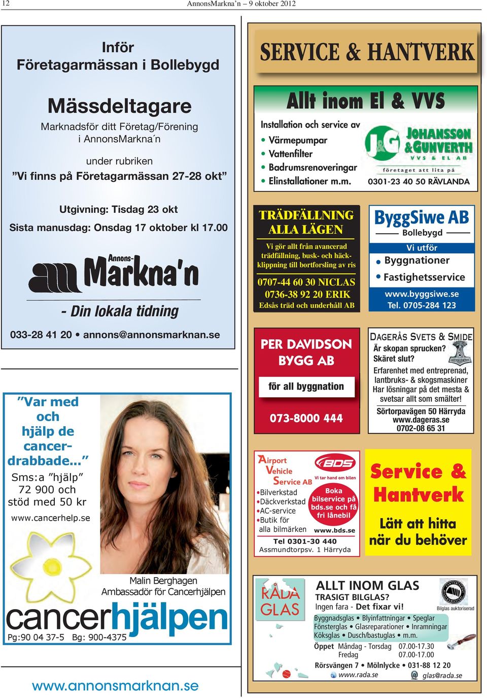 00 Markna n Annons- - Din lokala tidning 033-28 41 20 annons@annonsmarknan.se Var med och hjälp de cancerdrabbade... Sms:a hjälp 72 900 och stöd med 50 kr www.cancerhelp.