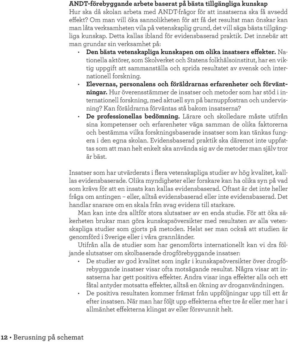 Detta kallas ibland för evidensbaserad praktik. Det innebär att man grundar sin verksamhet på: Den bästa vetenskapliga kunskapen om olika insatsers effekter.