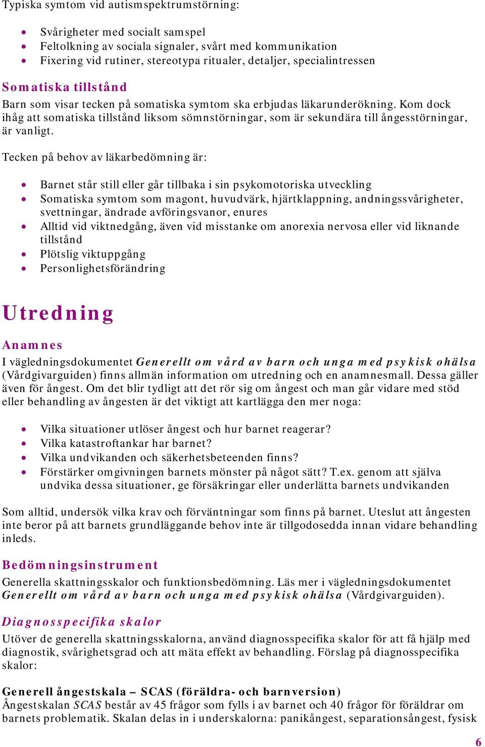 Kom dock ihåg att somatiska tillstånd liksom sömnstörningar, som är sekundära till ångesstörningar, är vanligt.