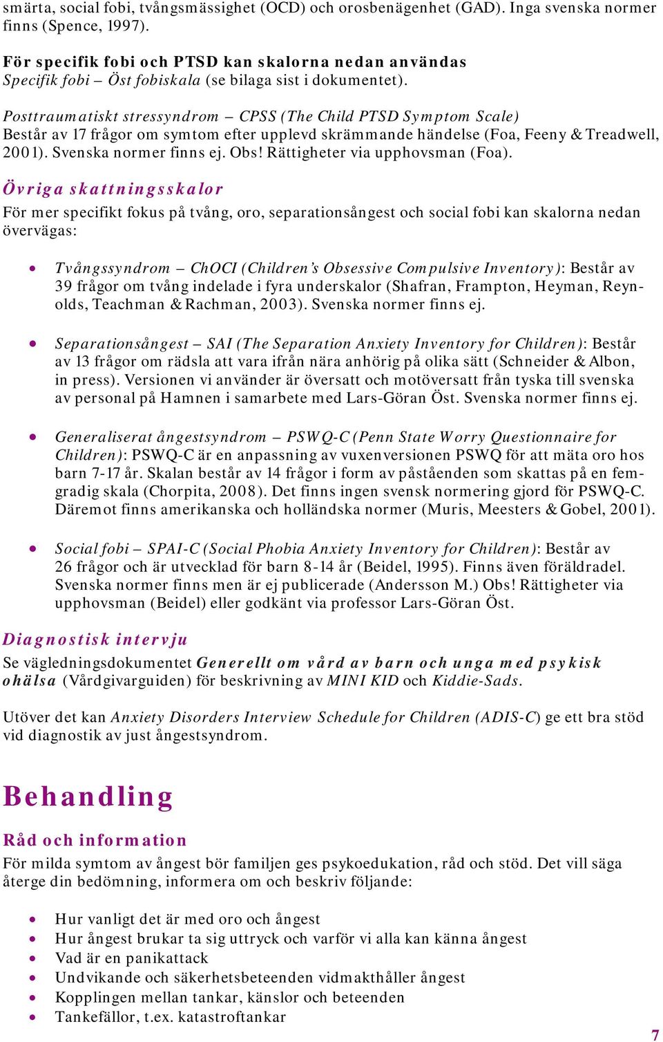Posttraumatiskt stressyndrom CPSS (The Child PTSD Symptom Scale) Består av 17 frågor om symtom efter upplevd skrämmande händelse (Foa, Feeny & Treadwell, 2001). Svenska normer finns ej. Obs!