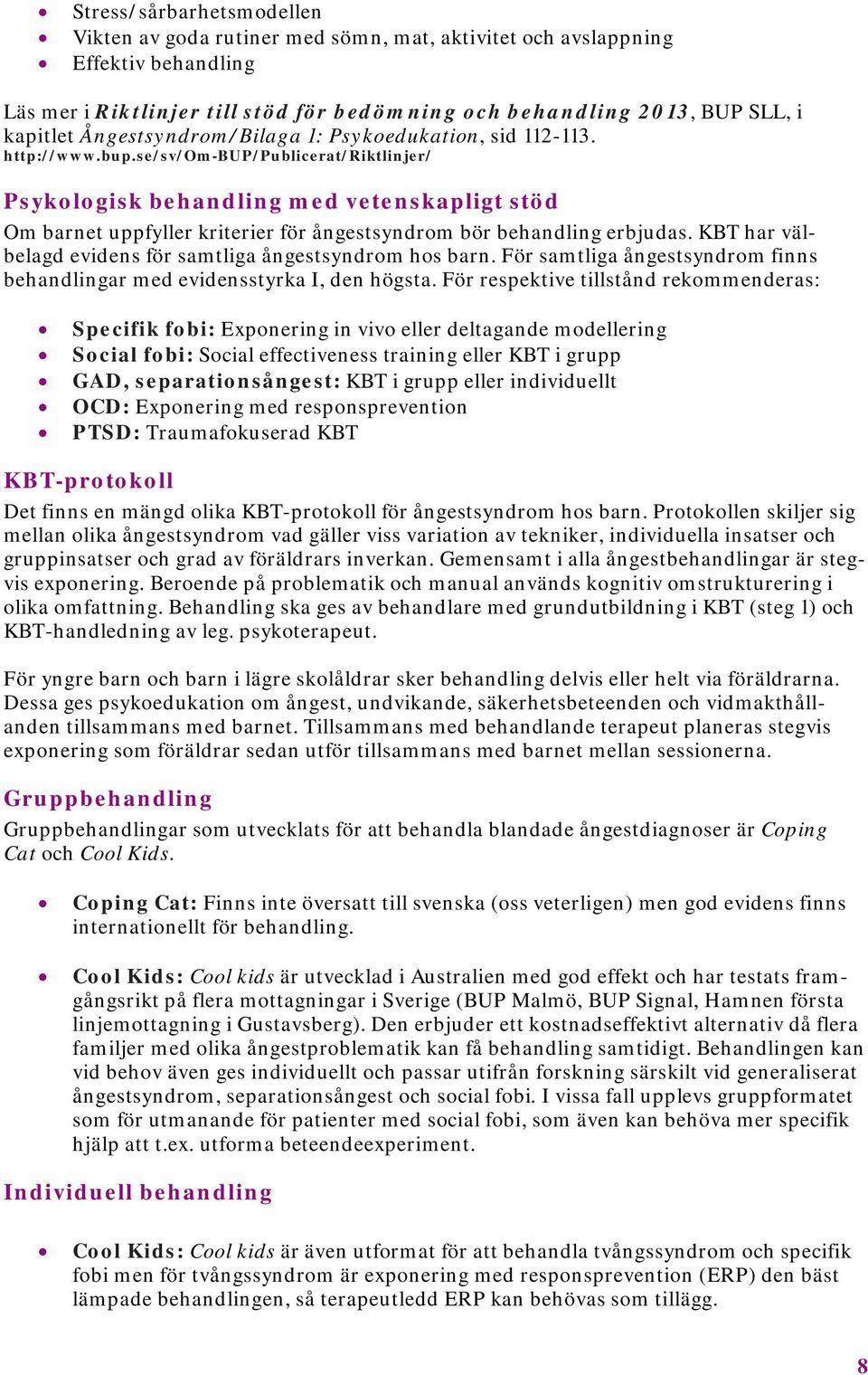 se/sv/om-bup/publicerat/riktlinjer/ Psykologisk behandling med vetenskapligt stöd Om barnet uppfyller kriterier för ångestsyndrom bör behandling erbjudas.